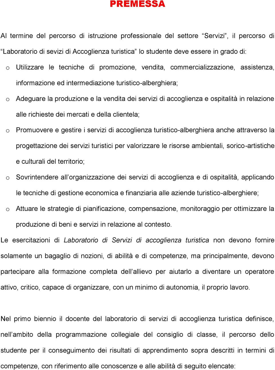 in relazione alle richieste dei mercati e della clientela; o Promuovere e gestire i servizi di accoglienza turistico-alberghiera anche attraverso la progettazione dei servizi turistici per