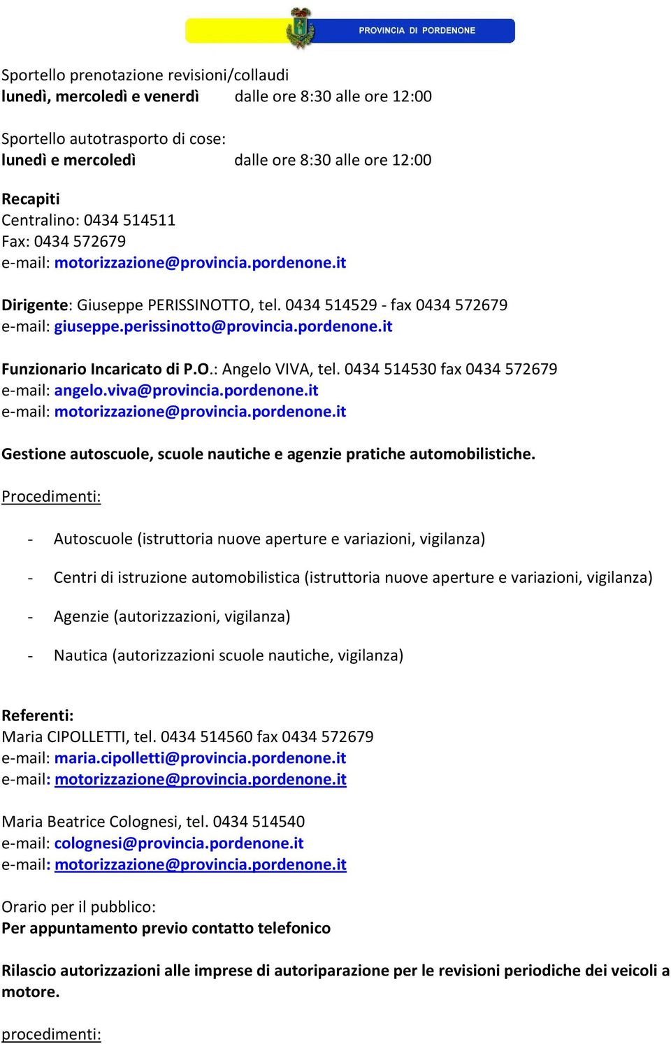 0434 514530 fax 0434 572679 e mail: angelo.viva@provincia.pordenone.it Gestione autoscuole, scuole nautiche e agenzie pratiche automobilistiche.