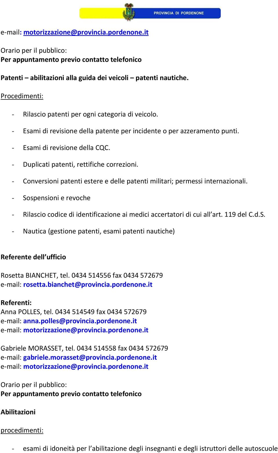 - Sospensioni e revoche - Rilascio codice di identificazione ai medici accertatori di cui all art. 119 del C.d.S. - Nautica (gestione patenti, esami patenti nautiche) Referente dell ufficio Rosetta BIANCHET, tel.