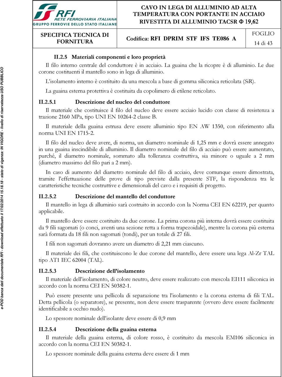 La guaina esterna protettiva è costituita da copolimero di etilene reticolato. II.2.5.