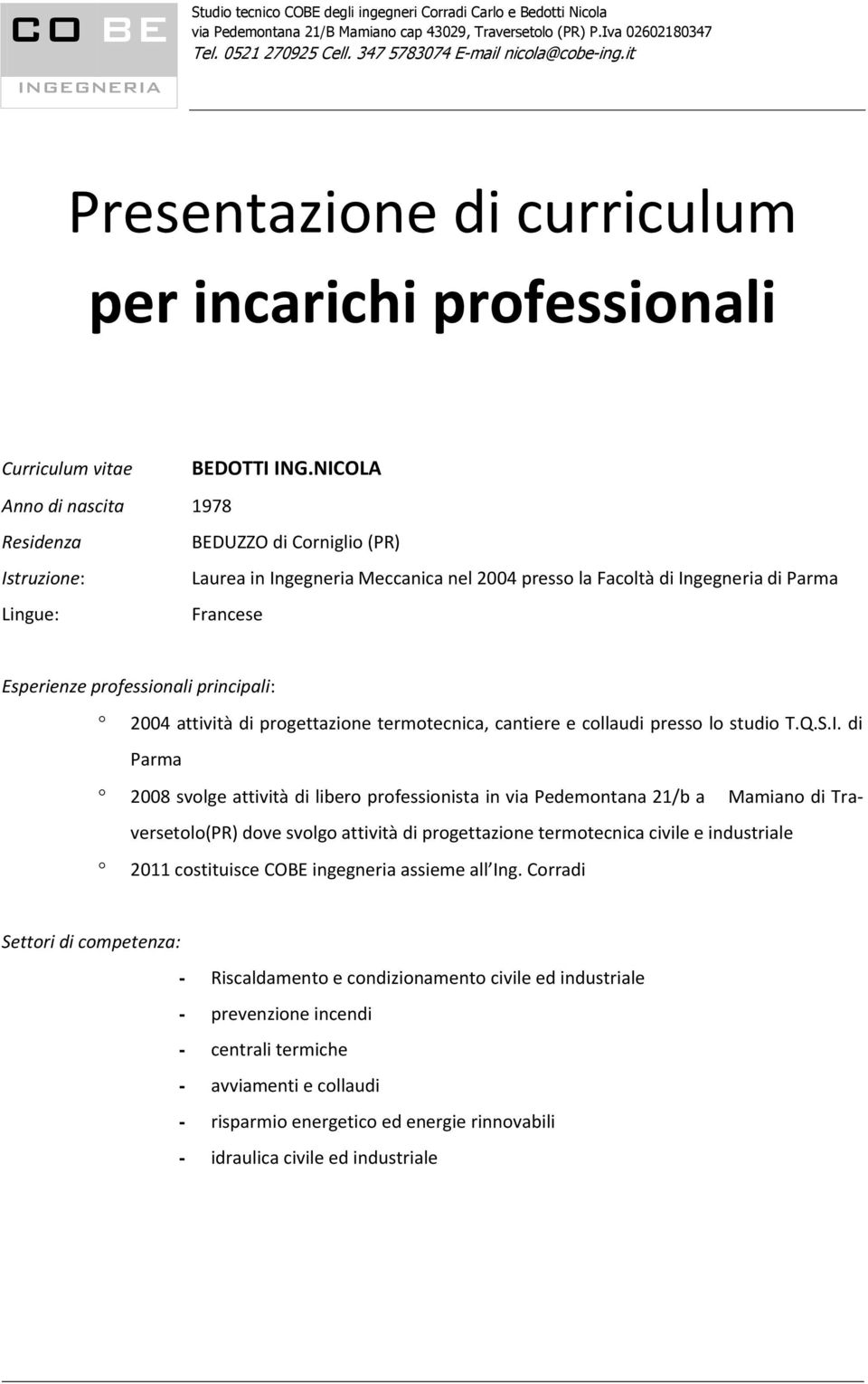 NICOLA Anno di nascita 1978 BEDUZZO di Corniglio (PR) Laurea in Ingegneria Meccanica nel 2004 presso la Facoltà di Ingegneria di Parma Francese 2004 attività di progettazione termotecnica, cantiere e