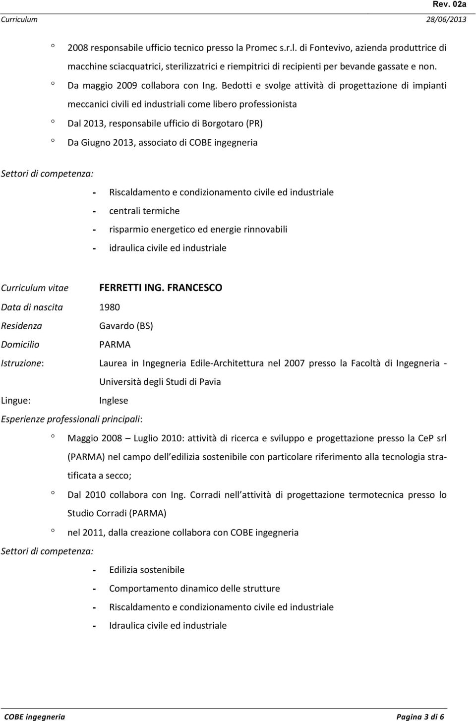 Bedotti e svolge attività di progettazione di impianti meccanici civili ed industriali come libero professionista Dal 2013, responsabile ufficio di Borgotaro (PR) Da Giugno 2013, associato di COBE