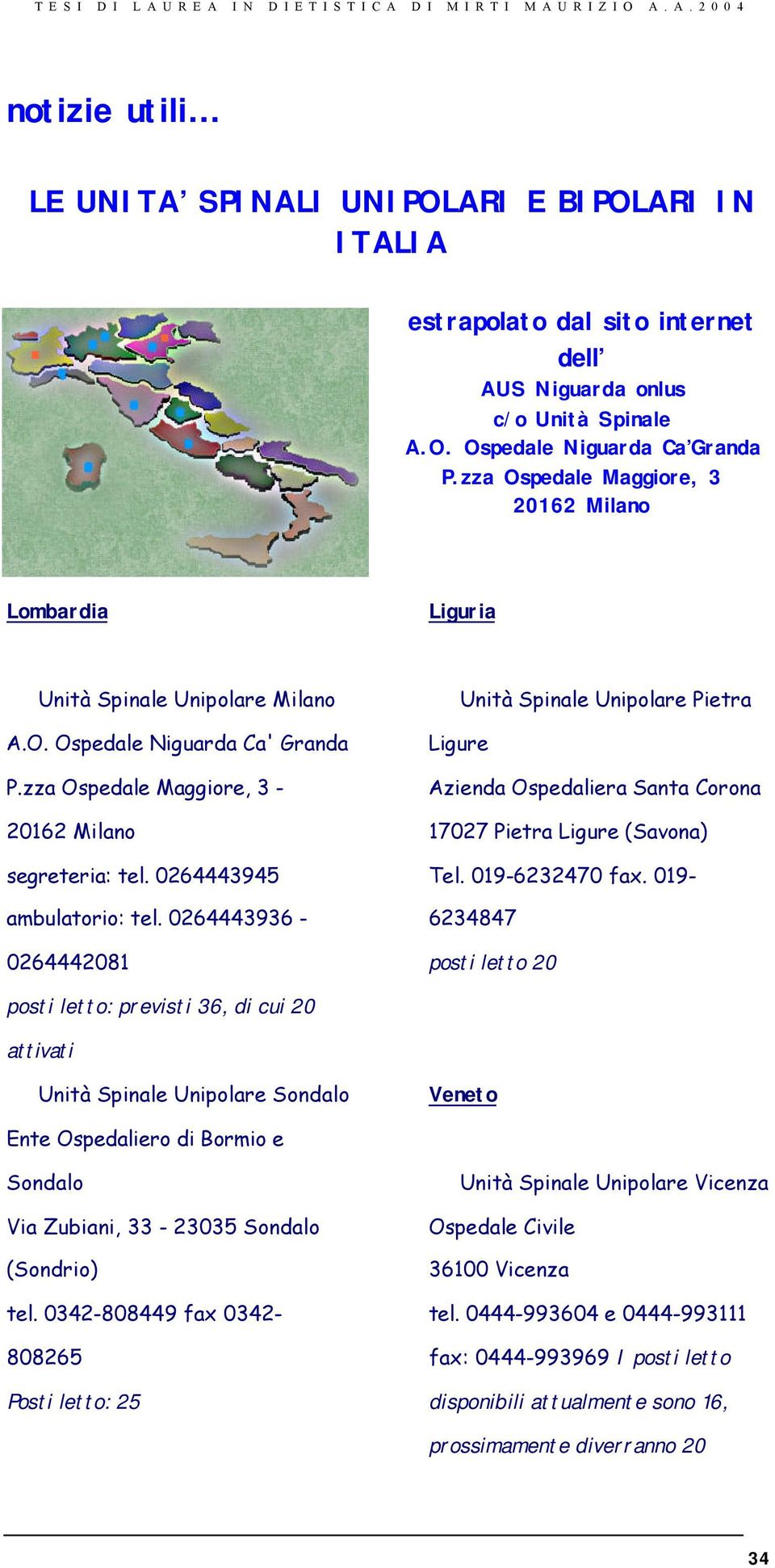 0264443945 ambulatorio: tel. 0264443936-0264442081 Unità Spinale Unipolare Pietra Ligure Azienda Ospedaliera Santa Corona 17027 Pietra Ligure (Savona) Tel. 019-6232470 fax.