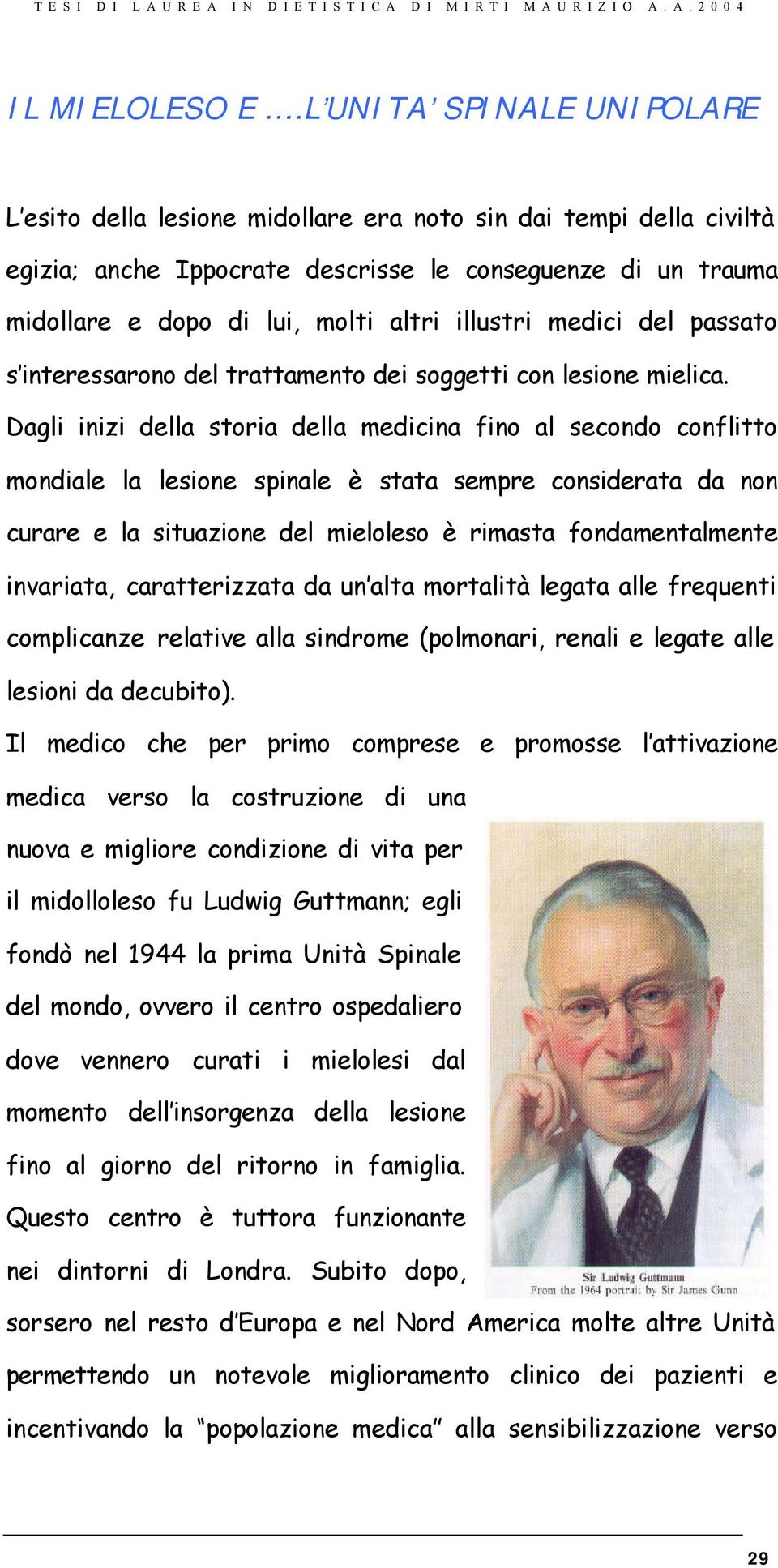 Dagli inizi della storia della medicina fino al secondo conflitto mondiale la lesione spinale è stata sempre considerata da non curare e la situazione del mieloleso è rimasta fondamentalmente