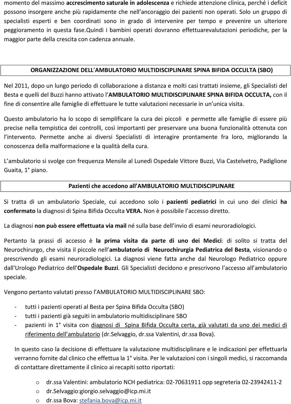 quindi i bambini operati dovranno effettuarevalutazioni periodiche, per la maggior parte della crescita con cadenza annuale.