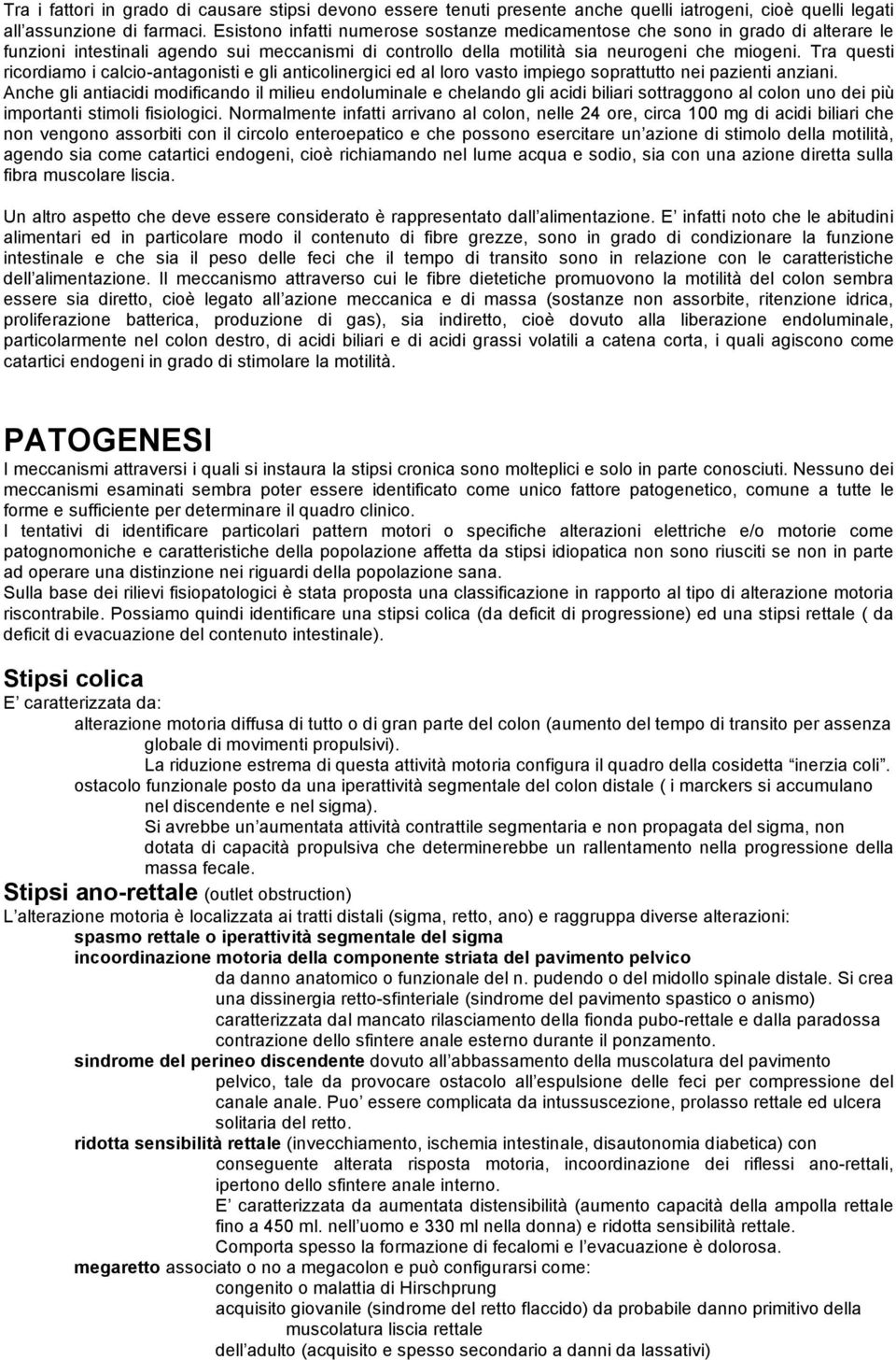 Tra questi ricordiamo i calcio-antagonisti e gli anticolinergici ed al loro vasto impiego soprattutto nei pazienti anziani.