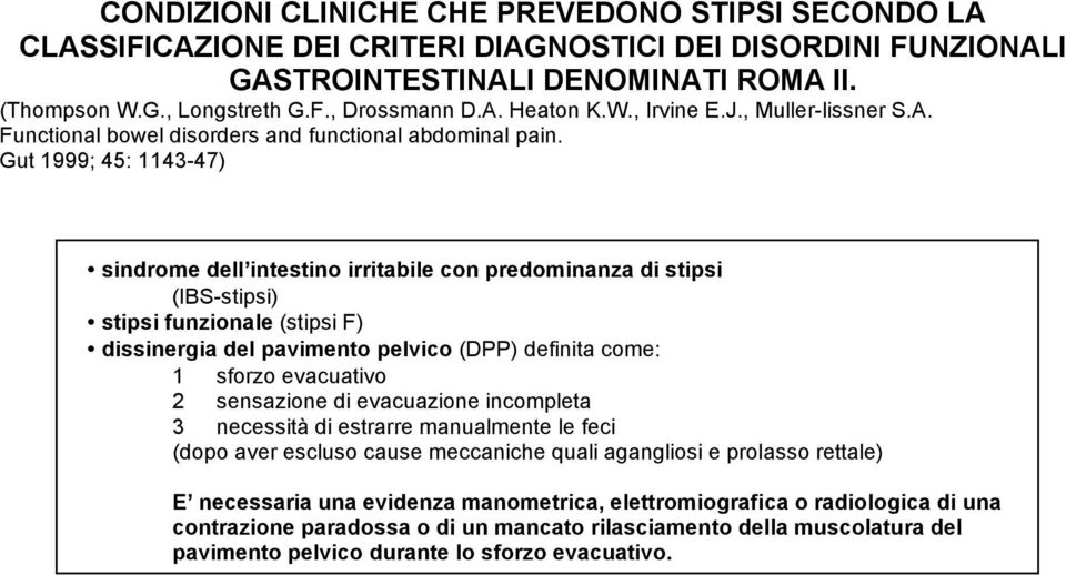 Gut 1999; 45: 1143-47) sindrome dell intestino irritabile con predominanza di stipsi (IBS-stipsi) stipsi funzionale (stipsi F) dissinergia del pavimento pelvico (DPP) definita come: 1 sforzo