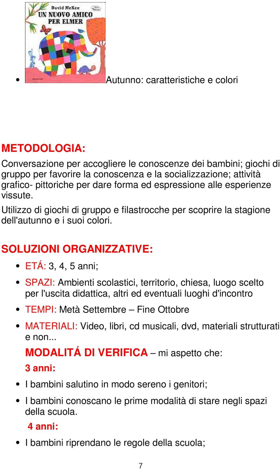 SOLUZIONI ORGANIZZATIVE: ETÁ: 3, 4, 5 anni; SPAZI: Ambienti scolastici, territorio, chiesa, luogo scelto per l'uscita didattica, altri ed eventuali luoghi d'incontro TEMPI: Metà Settembre Fine