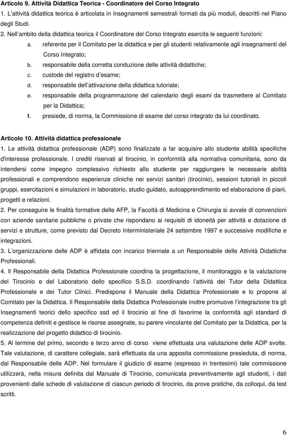 referente per il Comitato per la didattica e per gli studenti relativamente agli insegnamenti del Corso Integrato; b. responsabile della corretta conduzione delle attività didattiche; c.