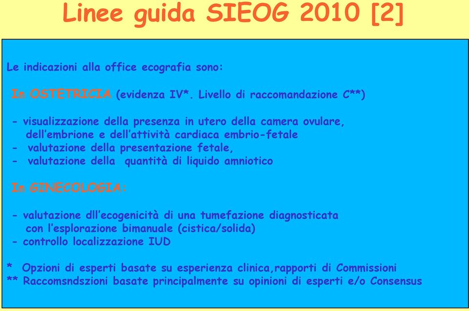 valutazione della presentazione fetale, - valutazione della quantità di liquido amniotico In GINECOLOGIA: - valutazione dll ecogenicità di una tumefazione