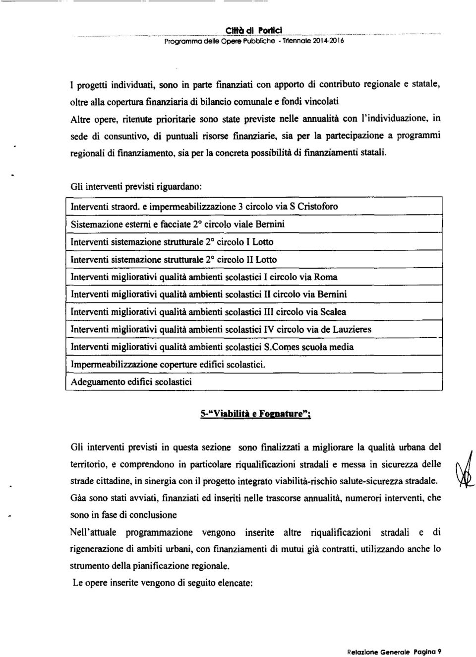 partecipazione a programmi regionali di finanziamento, sia per la concreta possibilità di finanziamenti statali. Gli interventi previsti riguardano: Interventi straord.