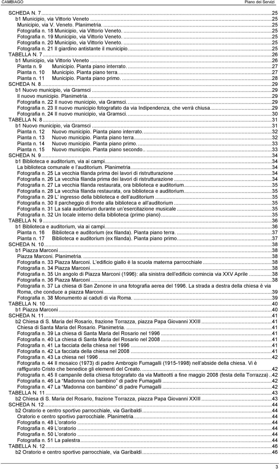 9 Municipio. Pianta piano interrato.... 27 Pianta n. 10 Municipio. Pianta piano terra.... 27 Pianta n. 11 Municipio. Pianta piano primo.... 28 SCHEDA N. 8... 29 b1 Nuovo municipio, via Gramsci.