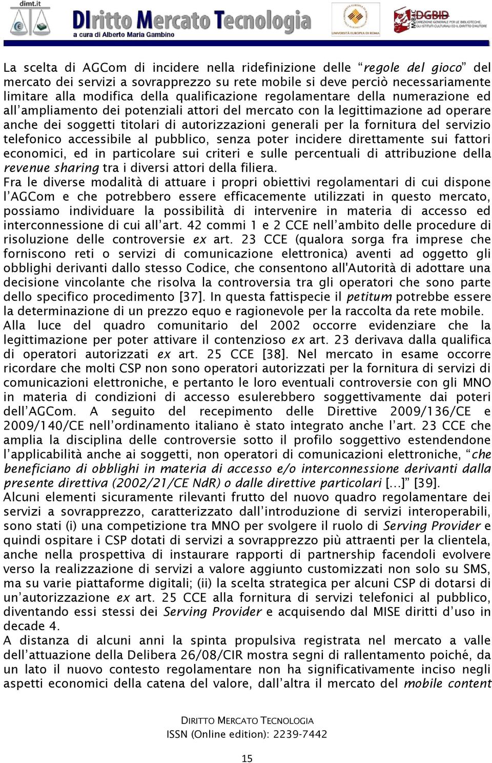 fornitura del servizio telefonico accessibile al pubblico, senza poter incidere direttamente sui fattori economici, ed in particolare sui criteri e sulle percentuali di attribuzione della revenue