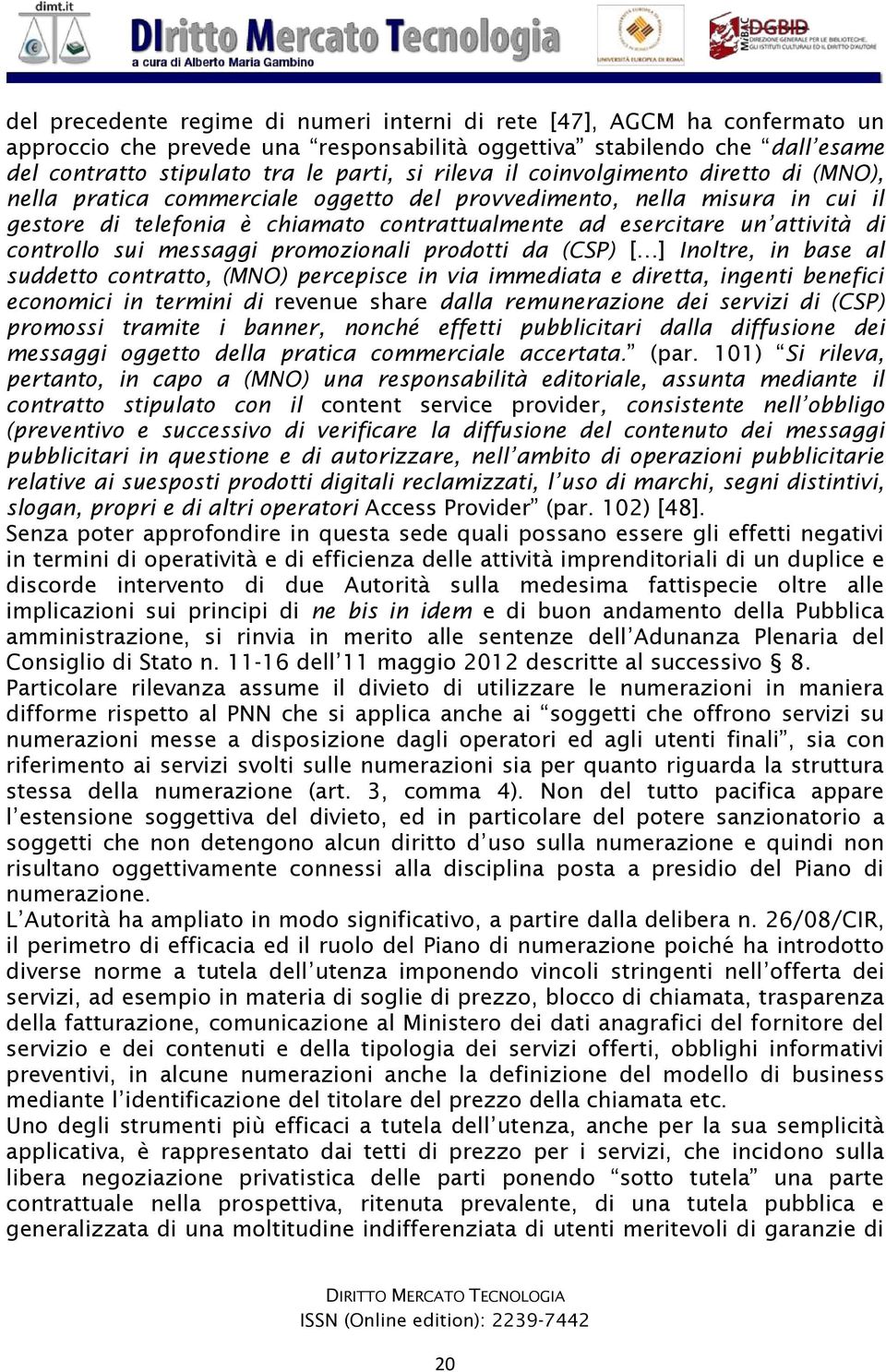 controllo sui messaggi promozionali prodotti da (CSP) [ ] Inoltre, in base al suddetto contratto, (MNO) percepisce in via immediata e diretta, ingenti benefici economici in termini di revenue share