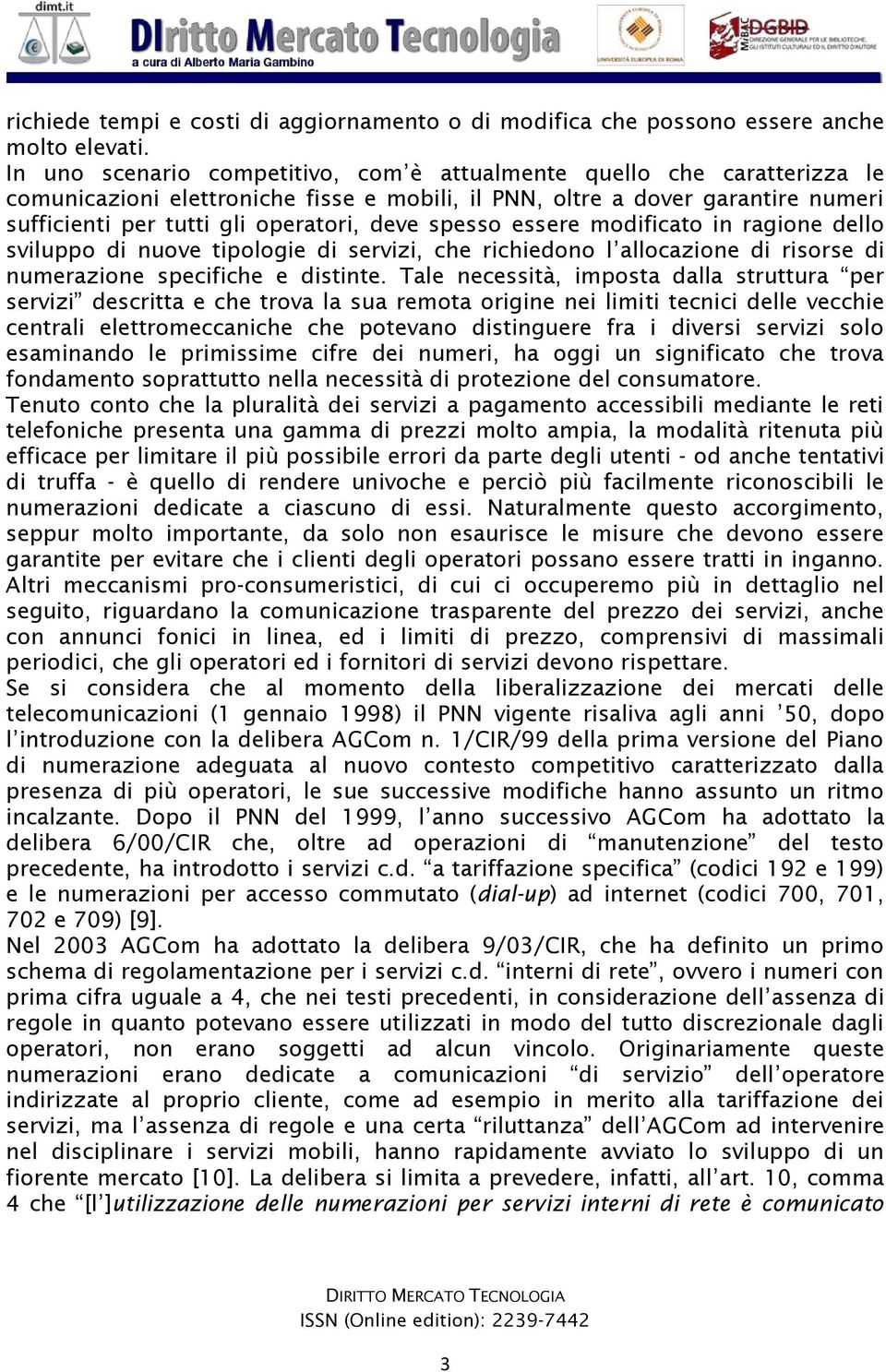 spesso essere modificato in ragione dello sviluppo di nuove tipologie di servizi, che richiedono l allocazione di risorse di numerazione specifiche e distinte.