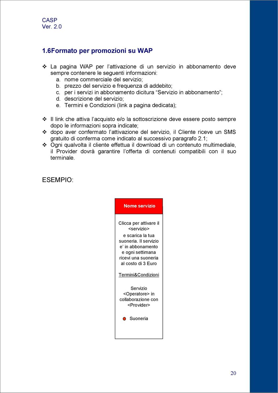 Termini e Condizioni (link a pagina dedicata); Il link che attiva l acquisto e/o la sottoscrizione deve essere posto sempre dopo le informazioni sopra indicate; dopo aver confermato l attivazione del