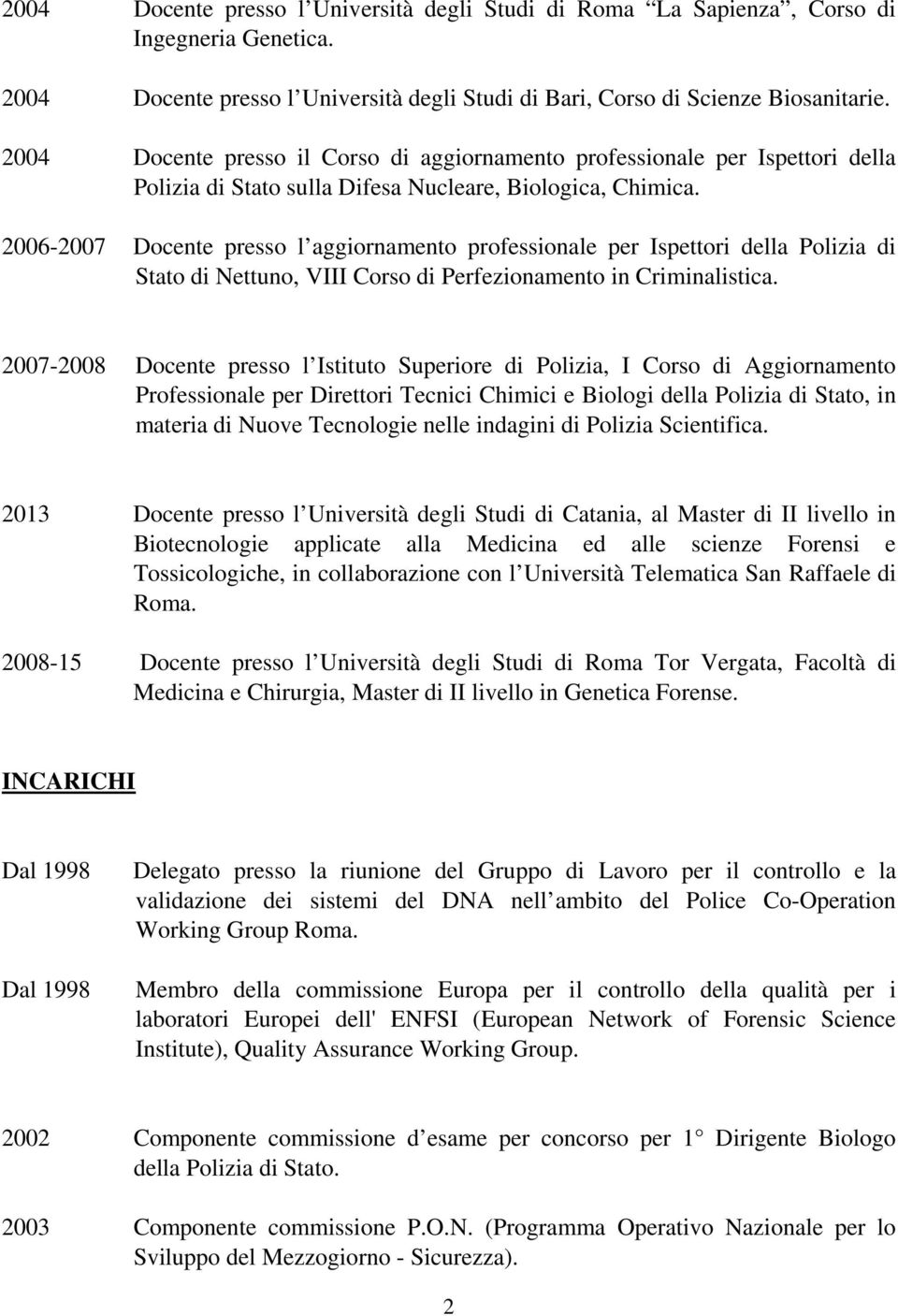 2006-2007 Docente presso l aggiornamento professionale per Ispettori della Polizia di Stato di Nettuno, VIII Corso di Perfezionamento in Criminalistica.