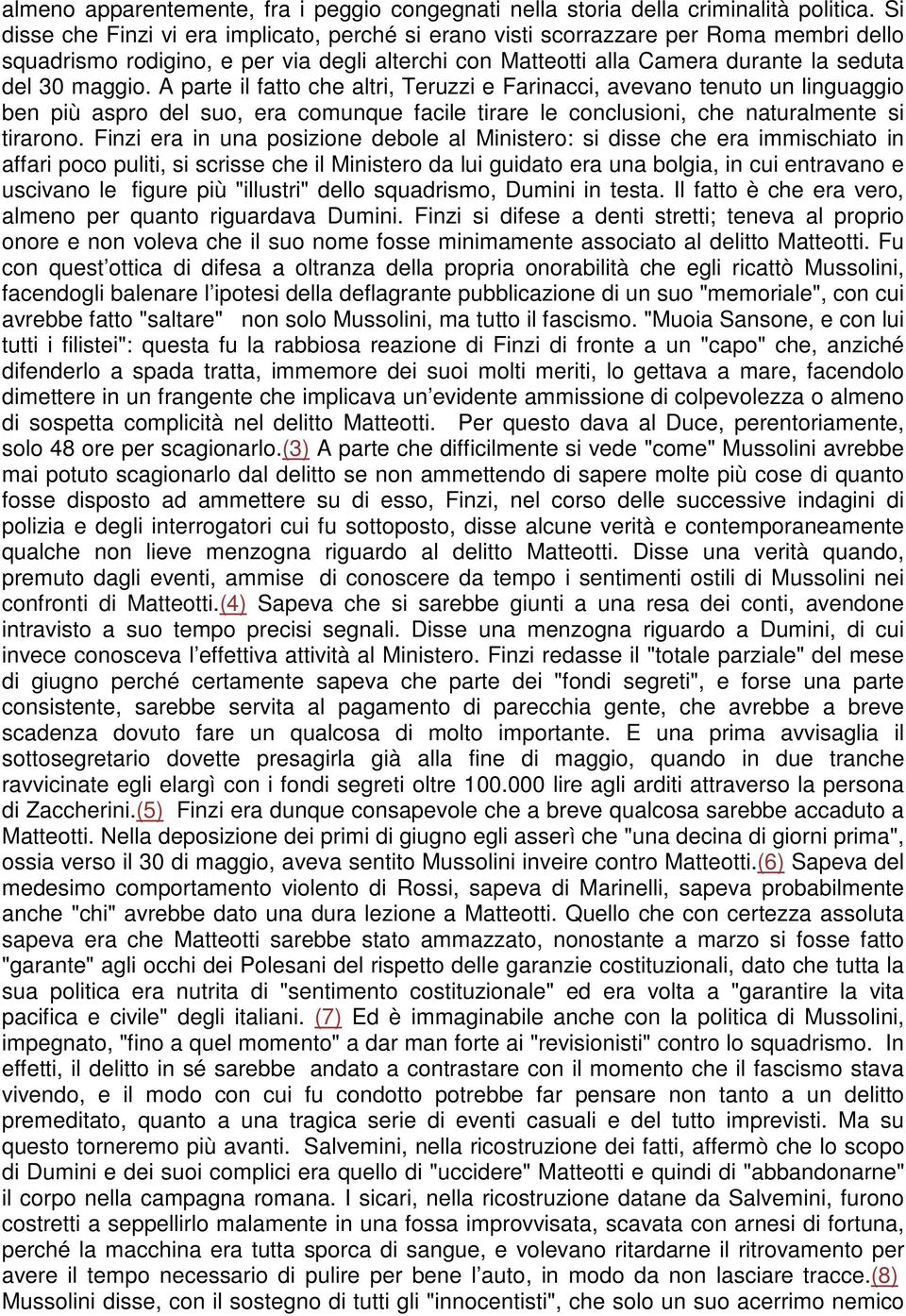 A parte il fatto che altri, Teruzzi e Farinacci, avevano tenuto un linguaggio ben più aspro del suo, era comunque facile tirare le conclusioni, che naturalmente si tirarono.