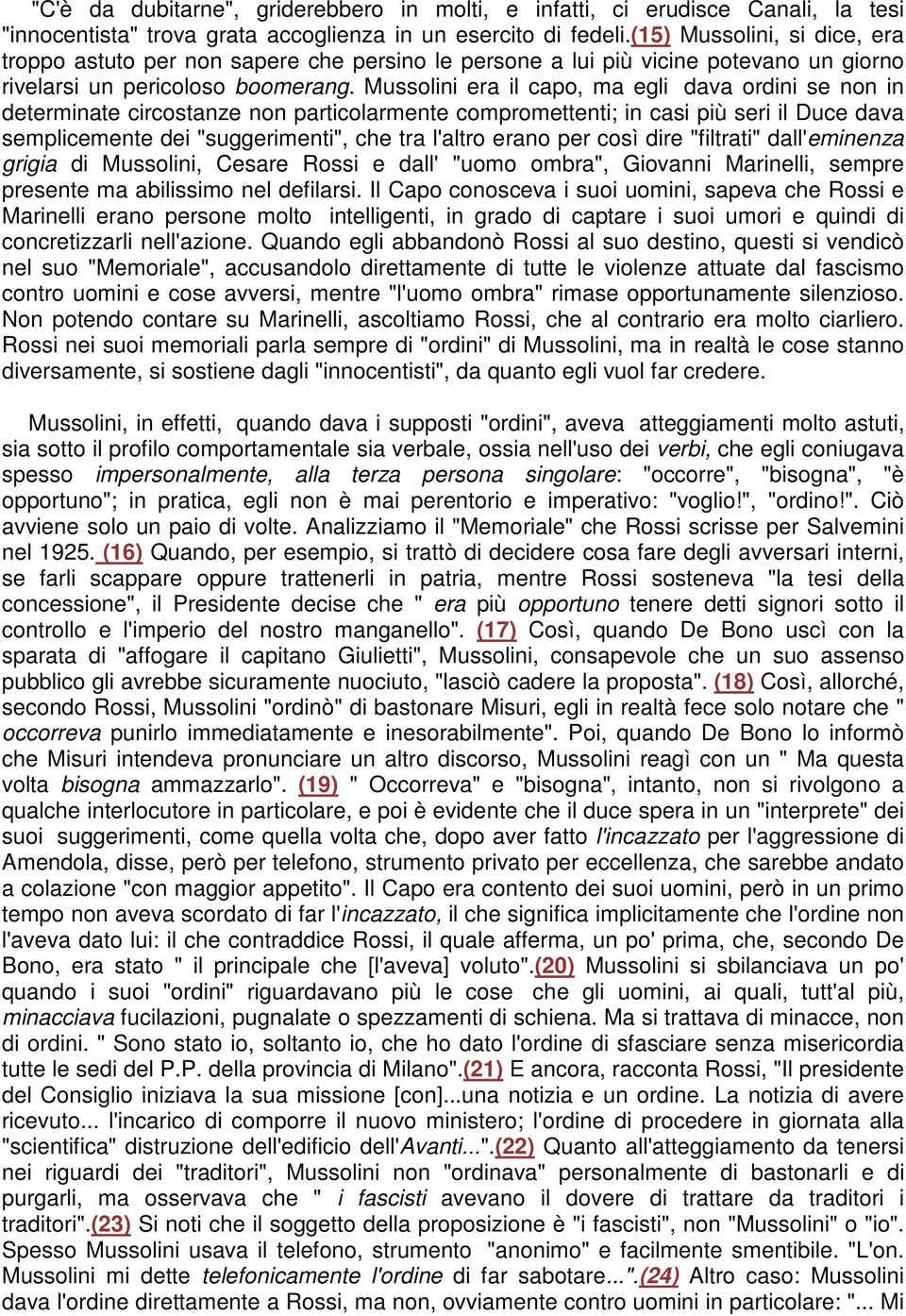 Mussolini era il capo, ma egli dava ordini se non in determinate circostanze non particolarmente compromettenti; in casi più seri il Duce dava semplicemente dei "suggerimenti", che tra l'altro erano