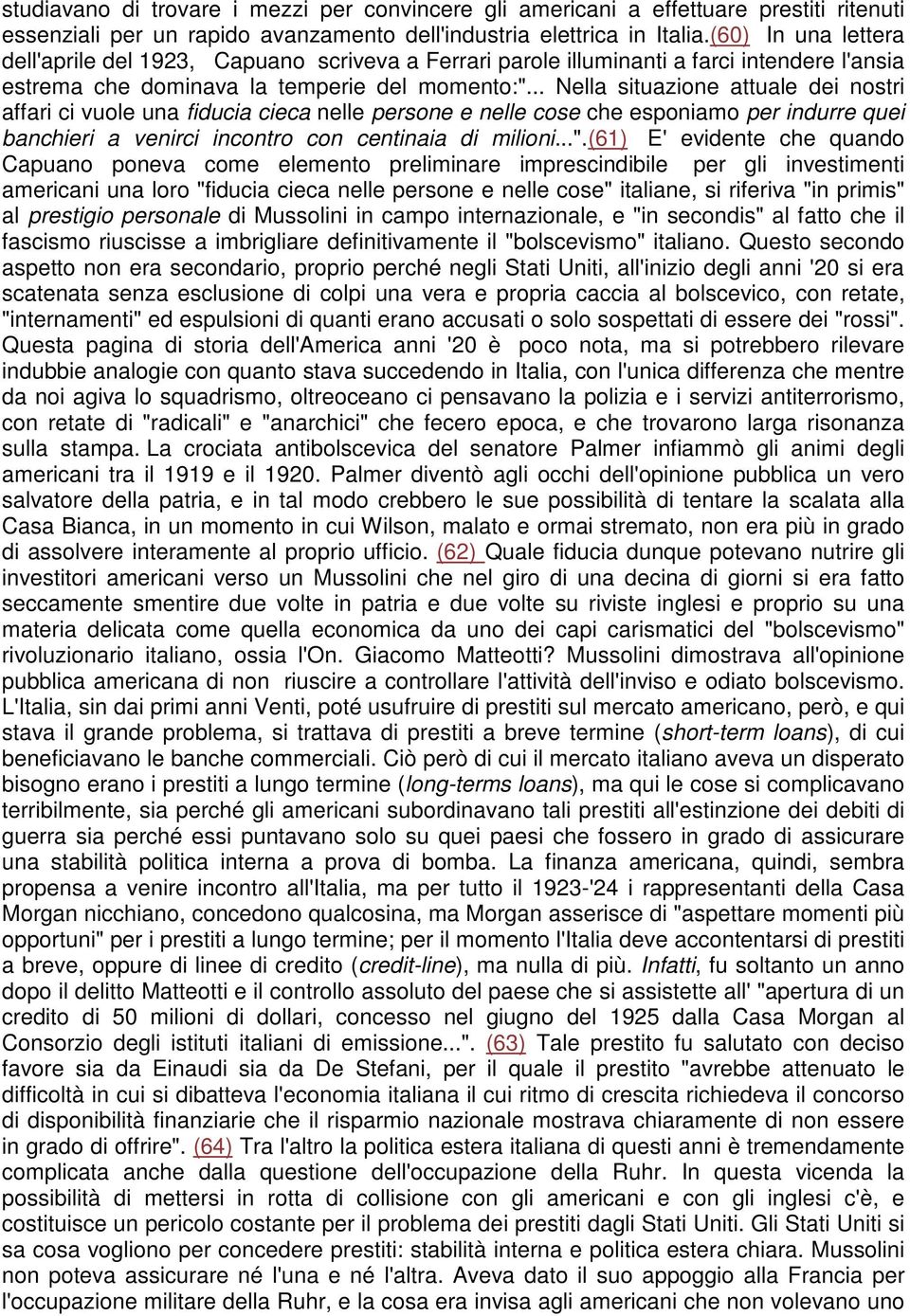 .. Nella situazione attuale dei nostri affari ci vuole una fiducia cieca nelle persone e nelle cose che esponiamo per indurre quei banchieri a venirci incontro con centinaia di milioni...".