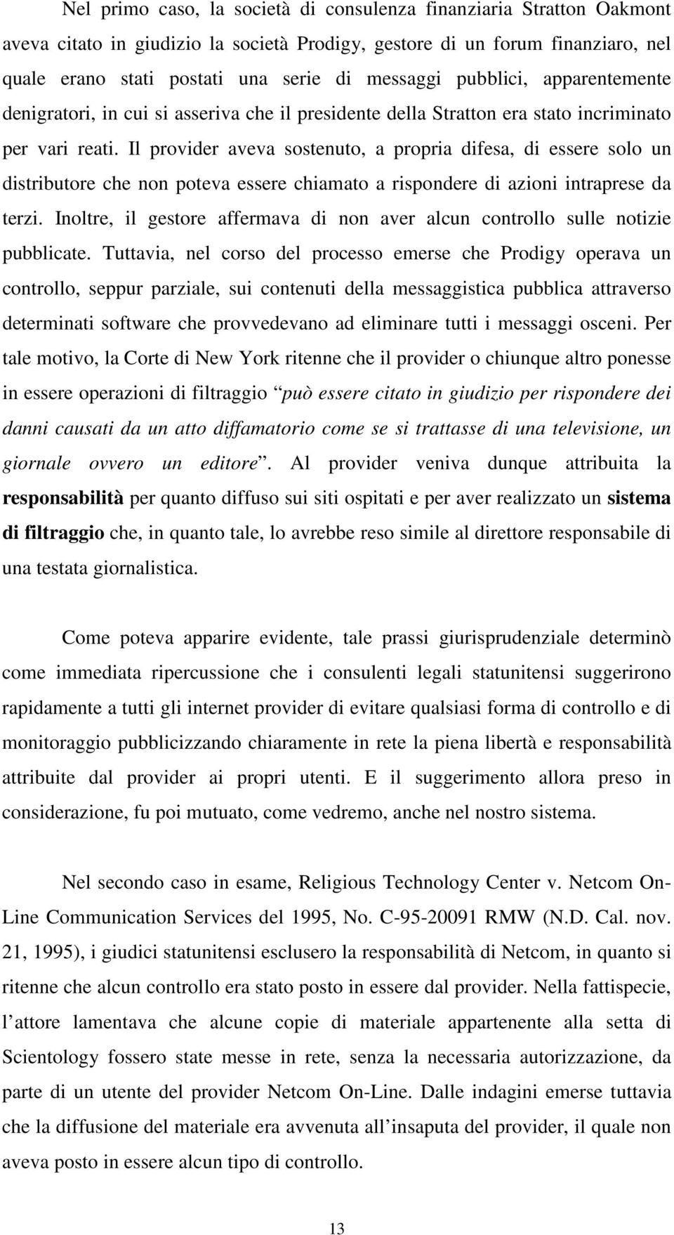 Il provider aveva sostenuto, a propria difesa, di essere solo un distributore che non poteva essere chiamato a rispondere di azioni intraprese da terzi.