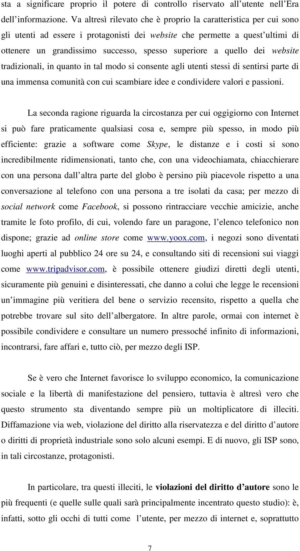 quello dei website tradizionali, in quanto in tal modo si consente agli utenti stessi di sentirsi parte di una immensa comunità con cui scambiare idee e condividere valori e passioni.