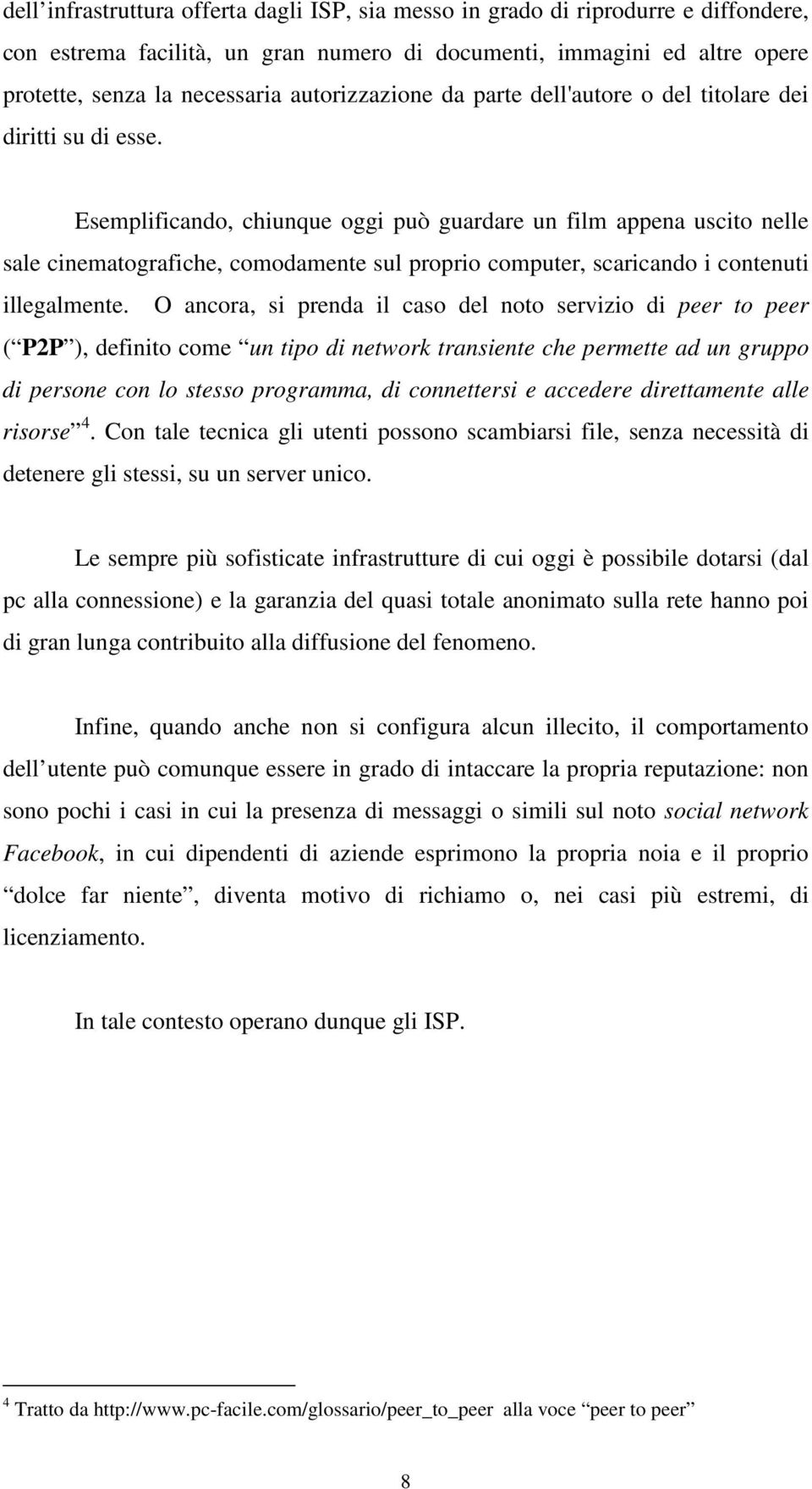 Esemplificando, chiunque oggi può guardare un film appena uscito nelle sale cinematografiche, comodamente sul proprio computer, scaricando i contenuti illegalmente.