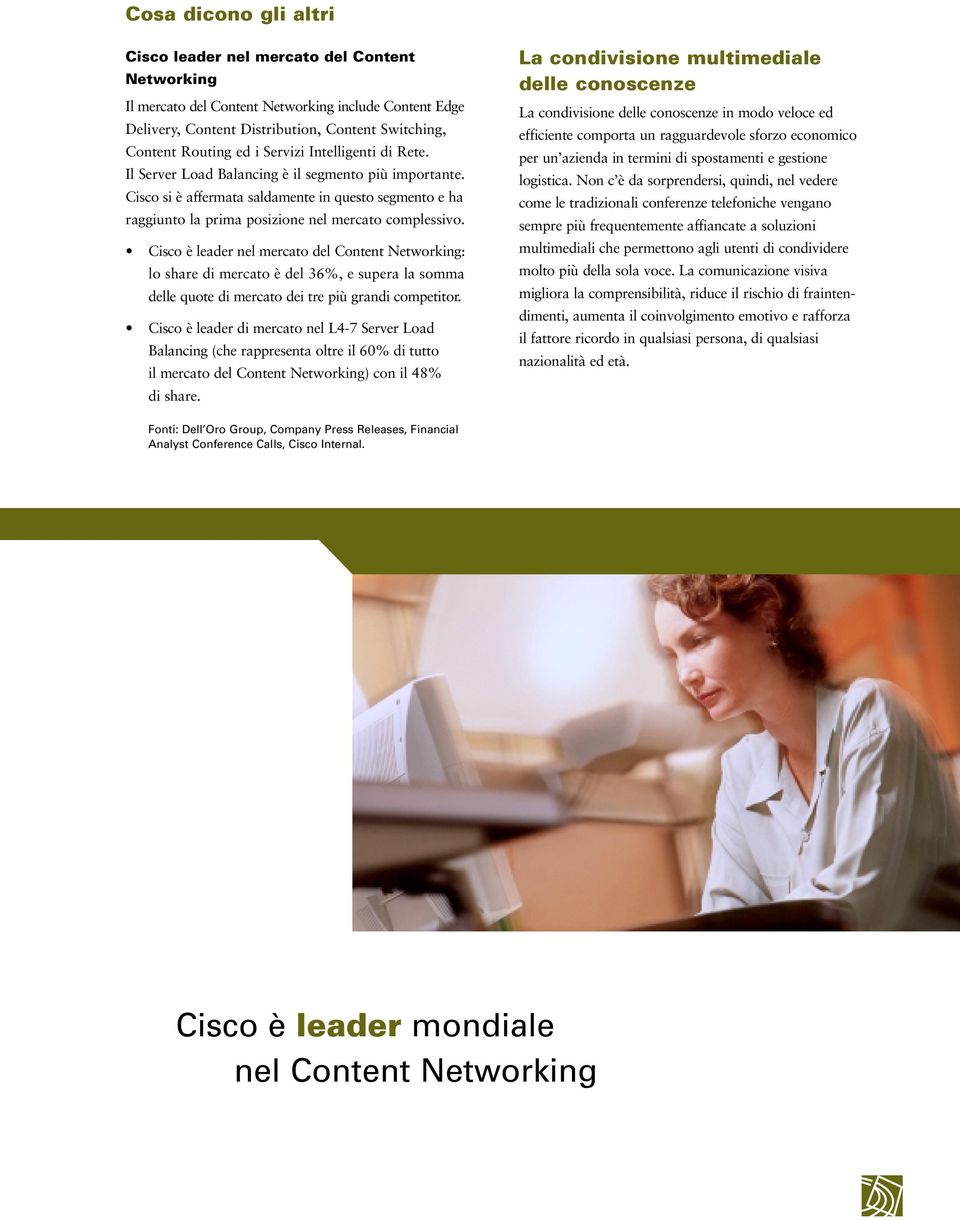 Cisco è leader nel mercato del Content Networking: lo share di mercato è del 36%, e supera la somma delle quote di mercato dei tre più grandi competitor.