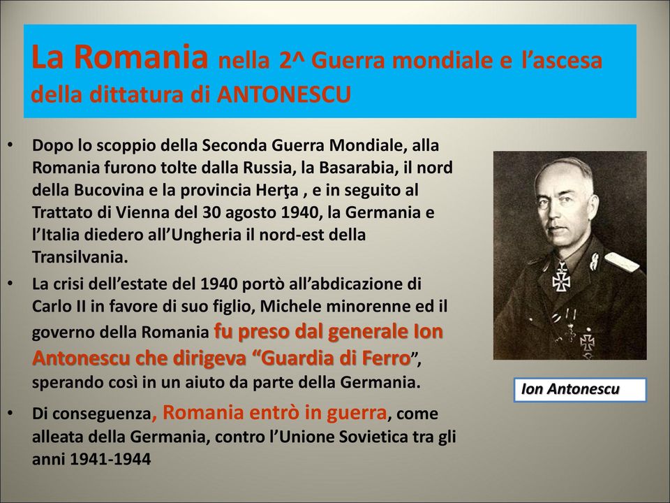 La crisi dell estate del 1940 portò all abdicazione di Carlo II in favore di suo figlio, Michele minorenne ed il governo della Romania fu preso dal generale Ion Antonescu che dirigeva