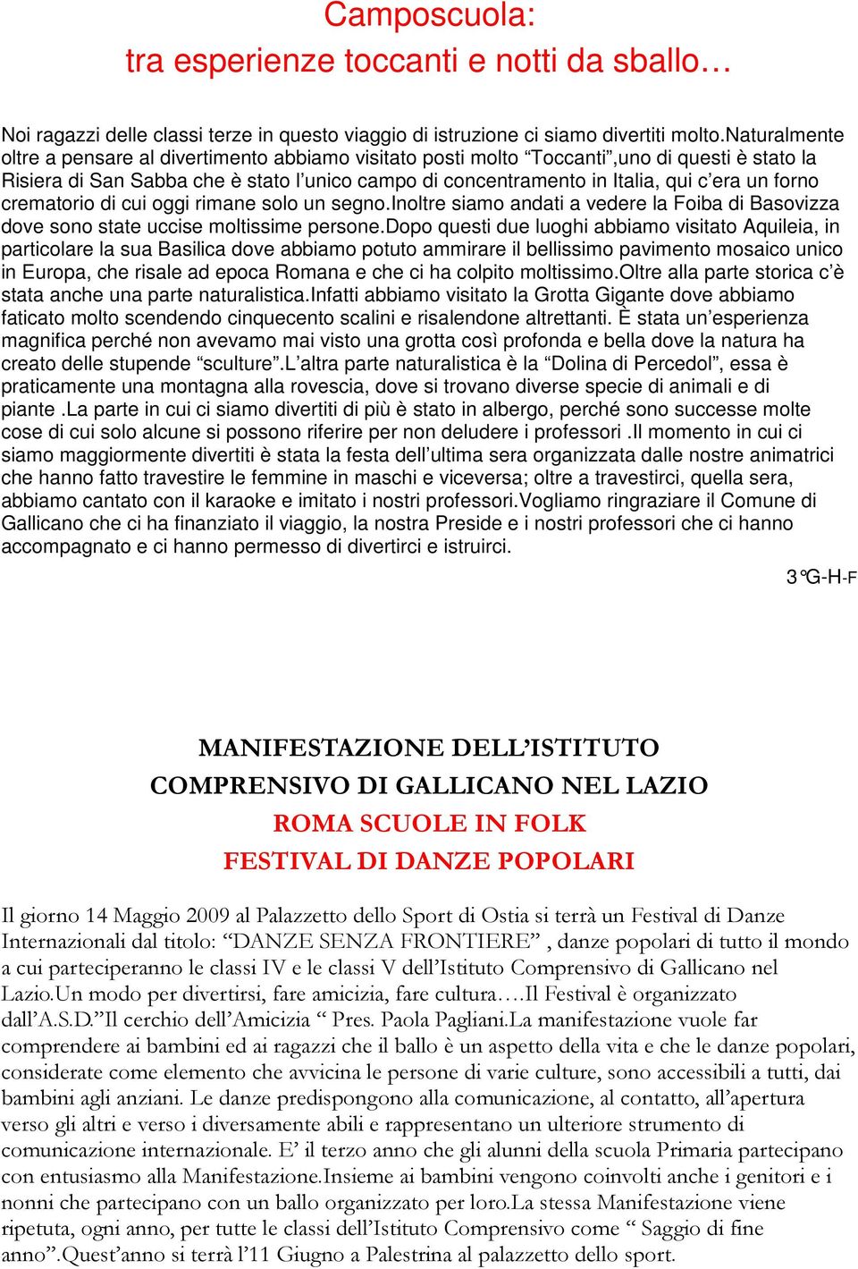 forno crematorio di cui oggi rimane solo un segno.inoltre siamo andati a vedere la Foiba di Basovizza dove sono state uccise moltissime persone.