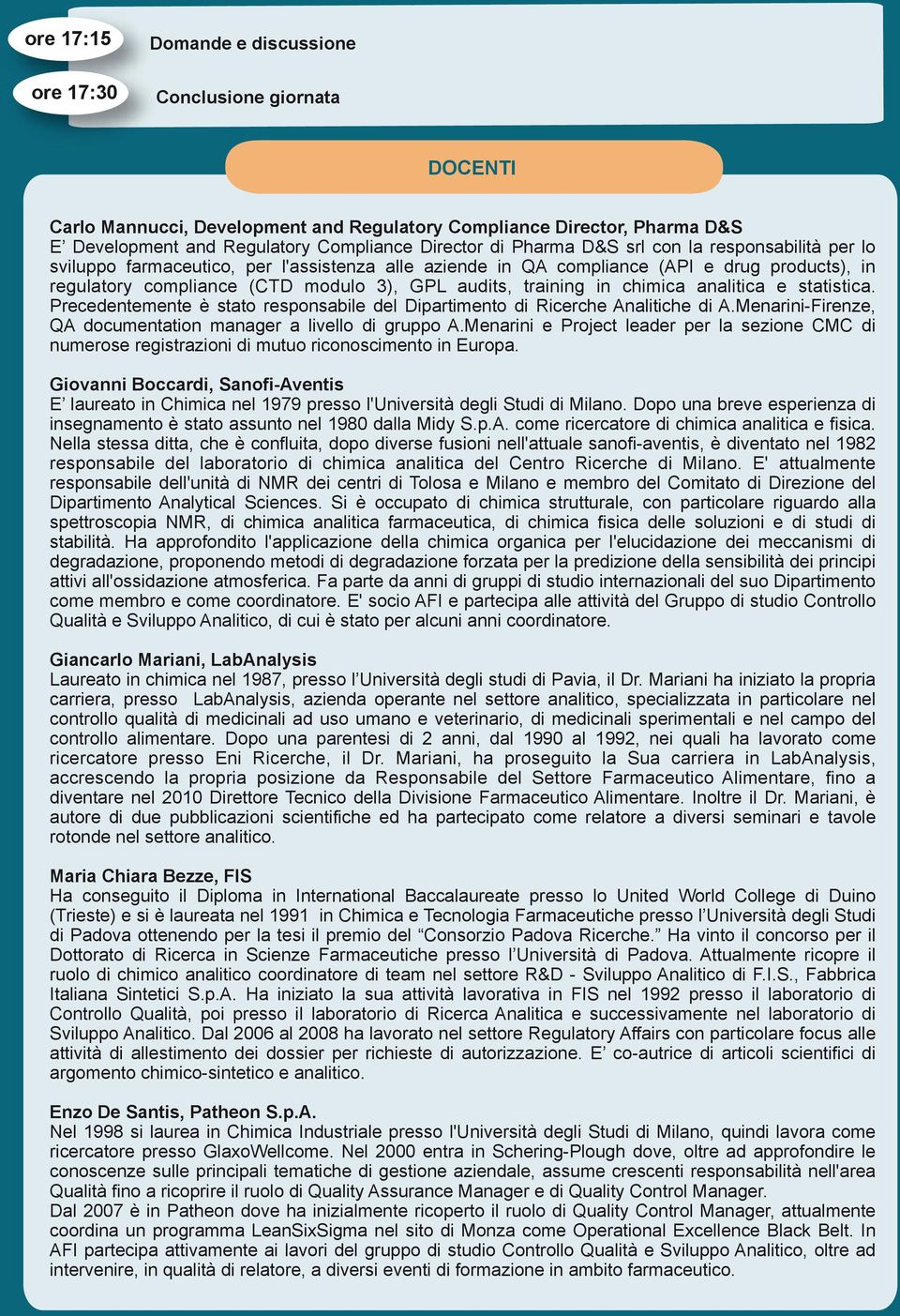 in chimica analitica e statistica. Precedentemente è stato responsabile del Dipartimento di Ricerche Analitiche di A.Menarini-Firenze, QA documentation manager a livello di gruppo A.