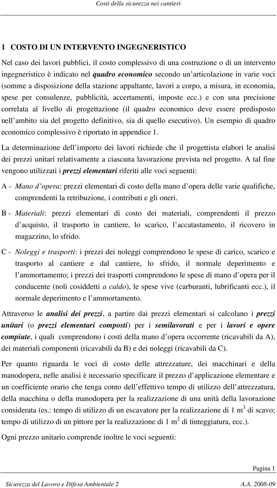 ) e con una precisione correlata al livello di progettazione (il quadro economico deve essere predisposto nell ambito sia del progetto definitivo, sia di quello esecutivo).