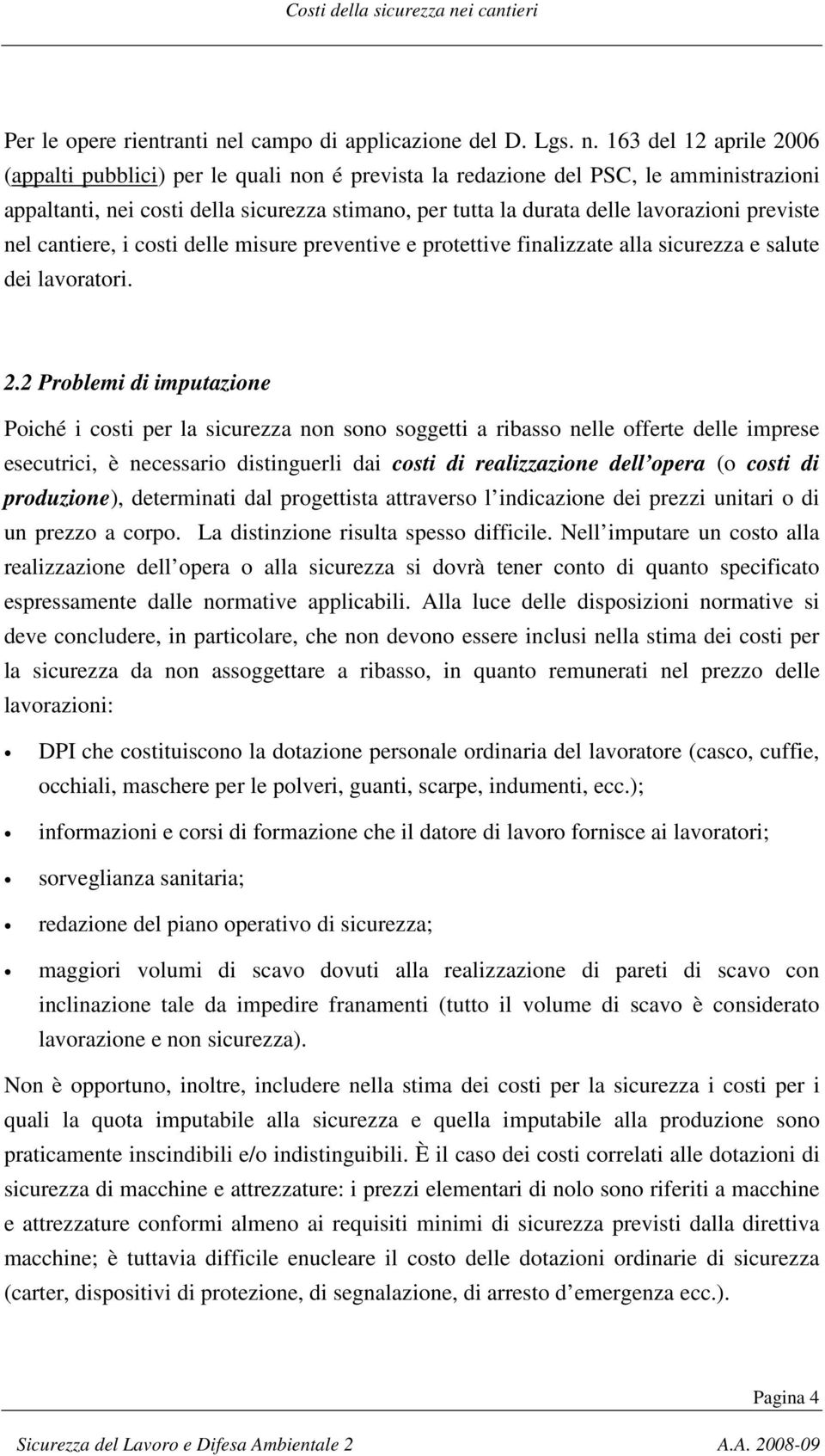 163 del 12 aprile 2006 (appalti pubblici) per le quali non é prevista la redazione del PSC, le amministrazioni appaltanti, nei costi della sicurezza stimano, per tutta la durata delle lavorazioni