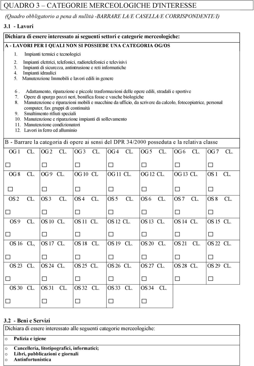 Impianti elettrici, telefonici, radiotelefonici e televisivi 3. Impianti di sicurezza, antintrusione e reti informatiche 4. Impianti idraulici 5. Manutenzione Immobili e lavori edili in genere 6.