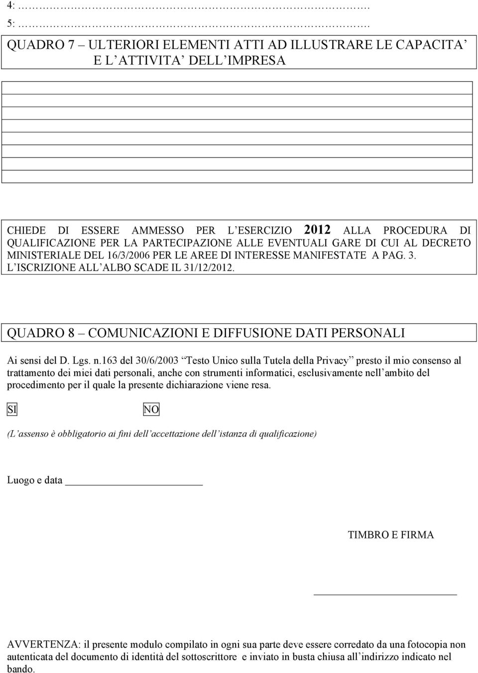 EVENTUALI GARE DI CUI AL DECRETO MINISTERIALE DEL 16/3/2006 PER LE AREE DI INTERESSE MANIFESTATE A PAG. 3. L ISCRIZIONE ALL ALBO SCADE IL 31/12/2012.