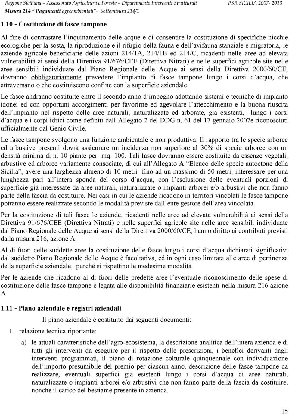 91/676/CEE (Direttiva Nitrati) e nelle superfici agricole site nelle aree sensibili individuate dal Piano Regionale delle Acque ai sensi della Direttiva 2000/60/CE, dovranno obbligatoriamente