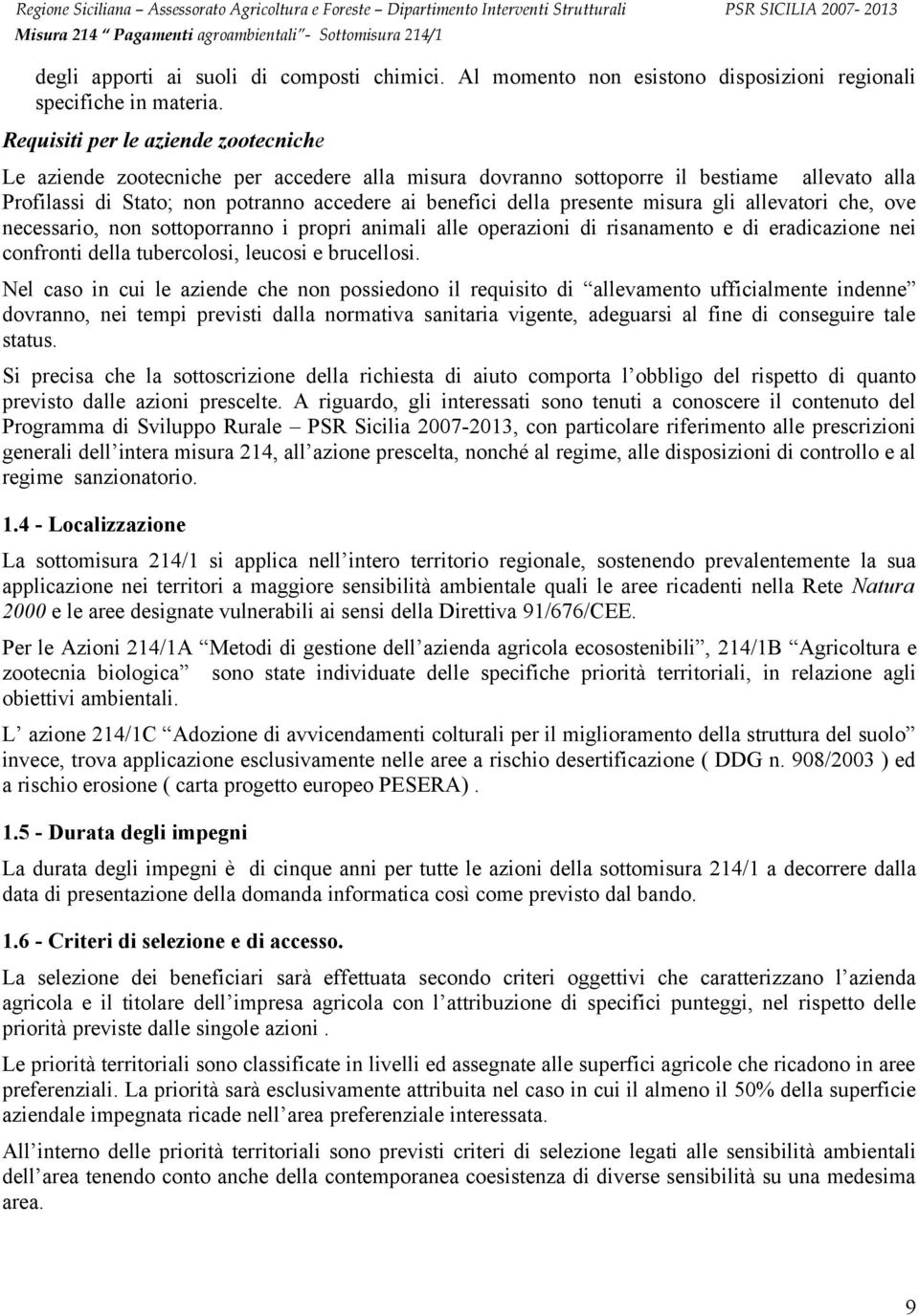 presente misura gli allevatori che, ove necessario, non sottoporranno i propri animali alle operazioni di risanamento e di eradicazione nei confronti della tubercolosi, leucosi e brucellosi.