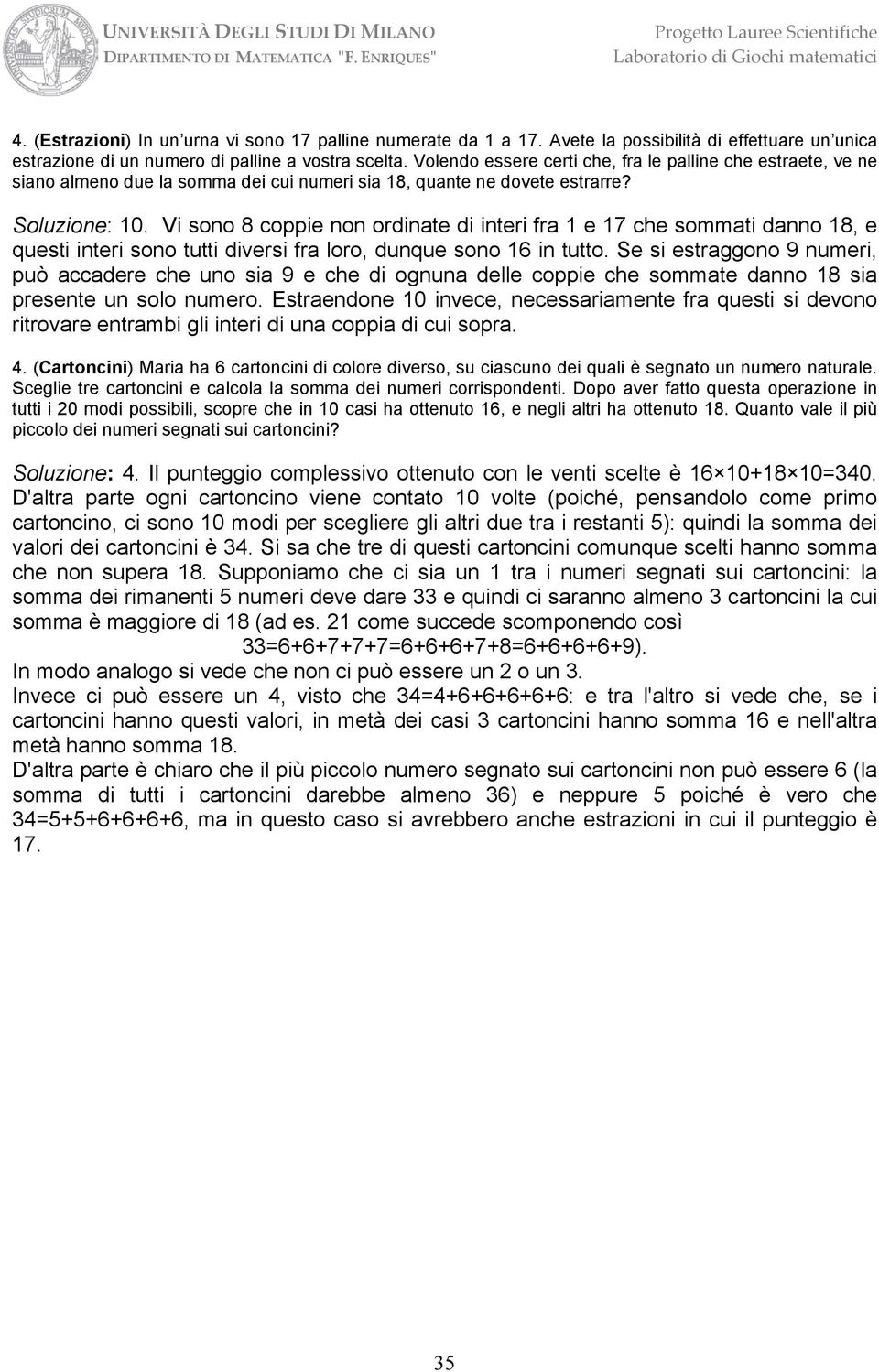 Vi sono 8 coppie non ordinate di interi fra e 7 che sommati danno 8, e questi interi sono tutti diversi fra loro, dunque sono 6 in tutto.