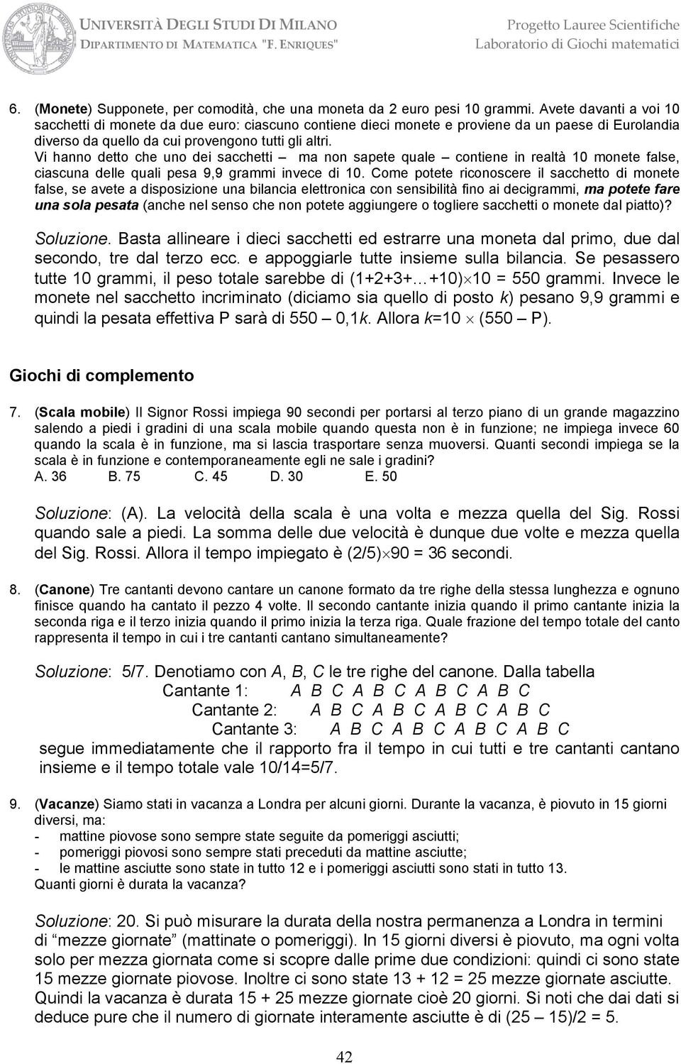 Vi hanno detto che uno dei sacchetti ma non sapete quale contiene in realtà 0 monete false, ciascuna delle quali pesa 9,9 grammi invece di 0.