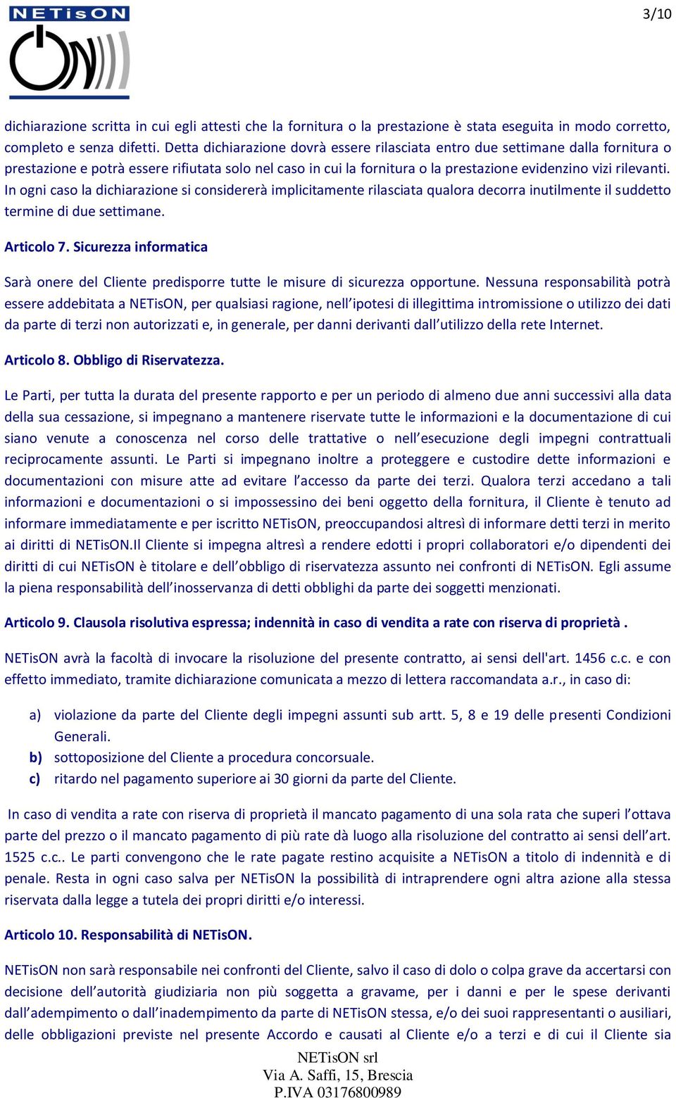 In ogni caso la dichiarazione si considererà implicitamente rilasciata qualora decorra inutilmente il suddetto termine di due settimane. Articolo 7.