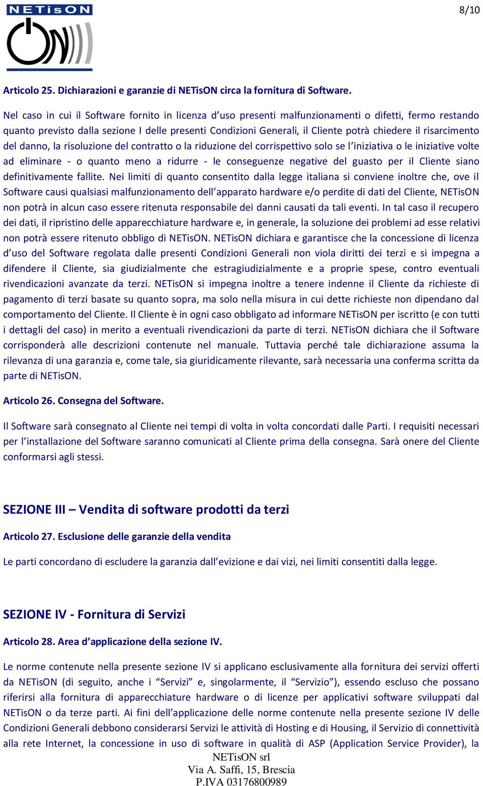 il risarcimento del danno, la risoluzione del contratto o la riduzione del corrispettivo solo se l iniziativa o le iniziative volte ad eliminare - o quanto meno a ridurre - le conseguenze negative