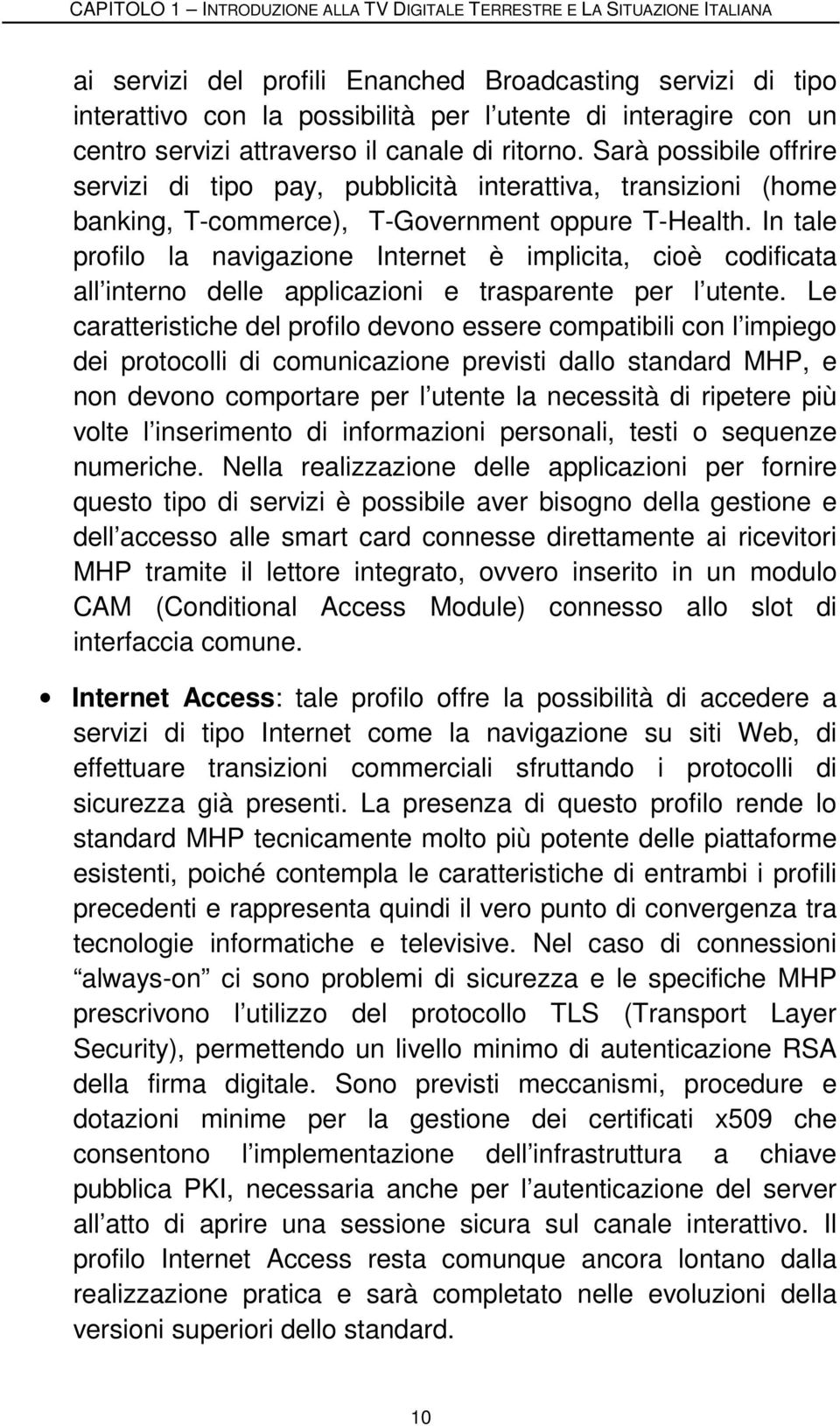 In tale profilo la navigazione Internet è implicita, cioè codificata all interno delle applicazioni e trasparente per l utente.