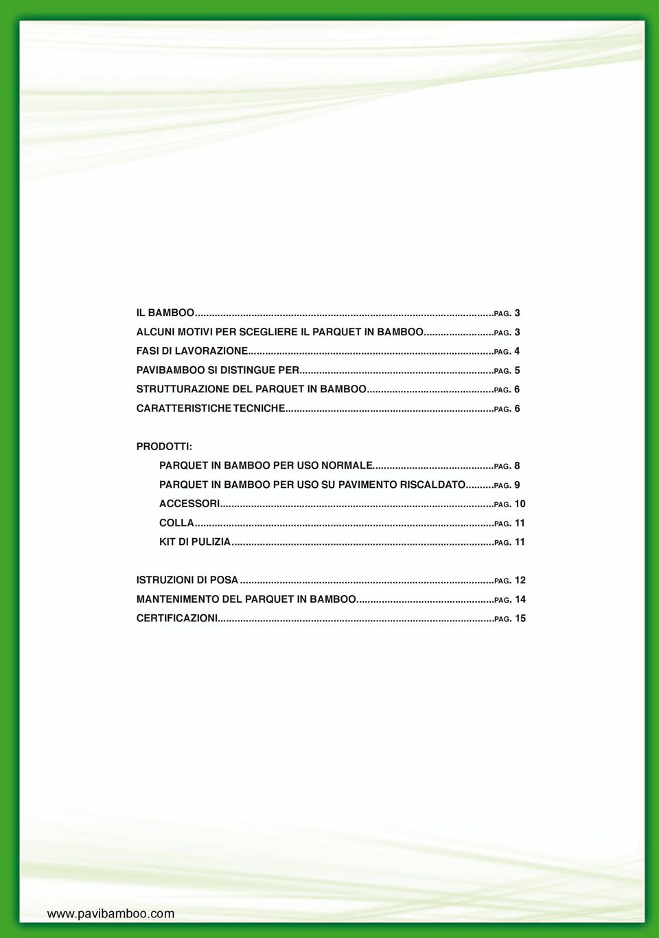 ..pag. 8 PARQUET IN BAMBOO PER USO SU PAVIMENTO RISCALDATO...pag. 9 ACCESSORI...pag. 10 COLLA...pag. 11 KIT DI PULIZIA...pag. 11 ISTRUZIONI DI POSA.