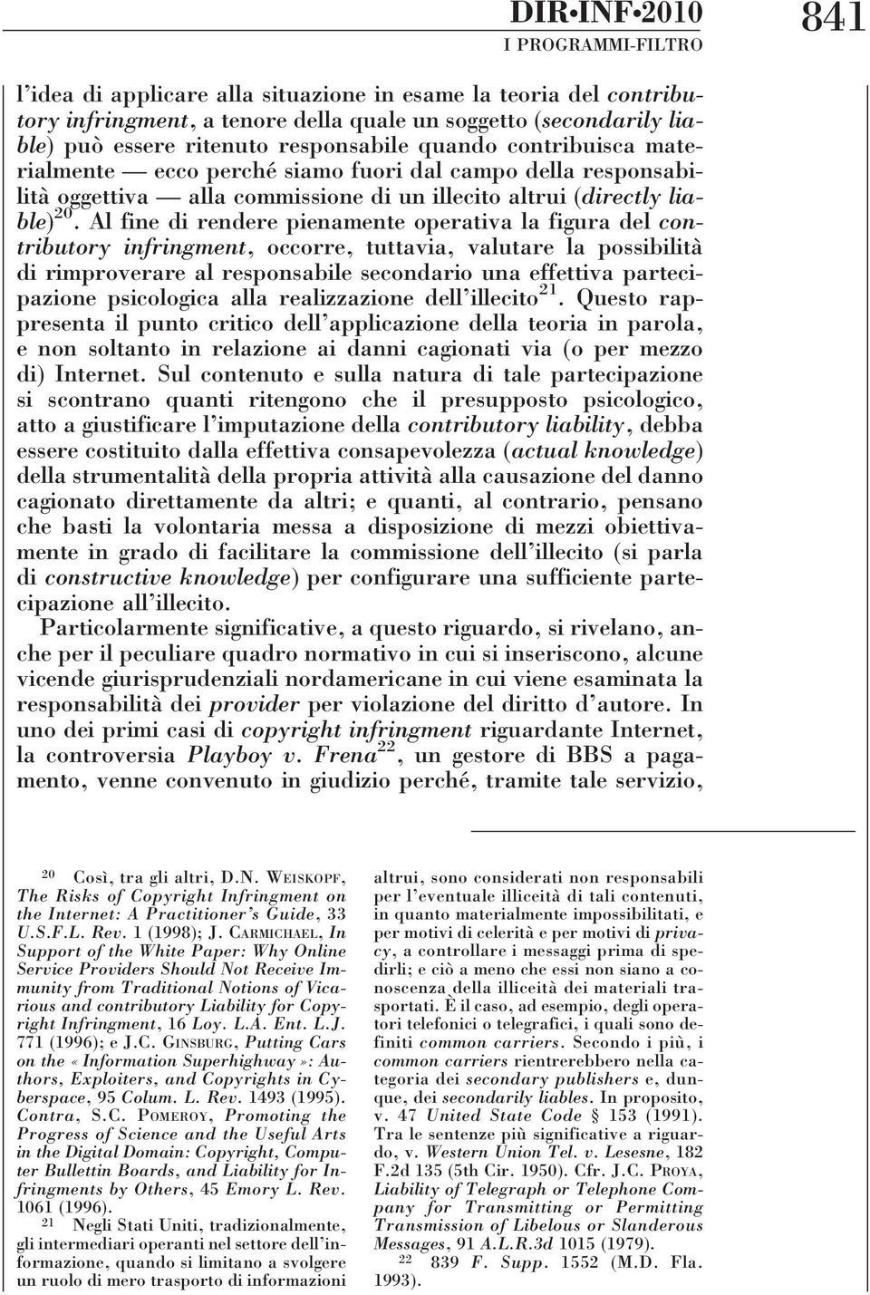 quando contribuisca materialmente ecco perché siamo fuori dal campo della responsabilità oggettiva alla commissione di un illecito altrui (directly liable) 20.