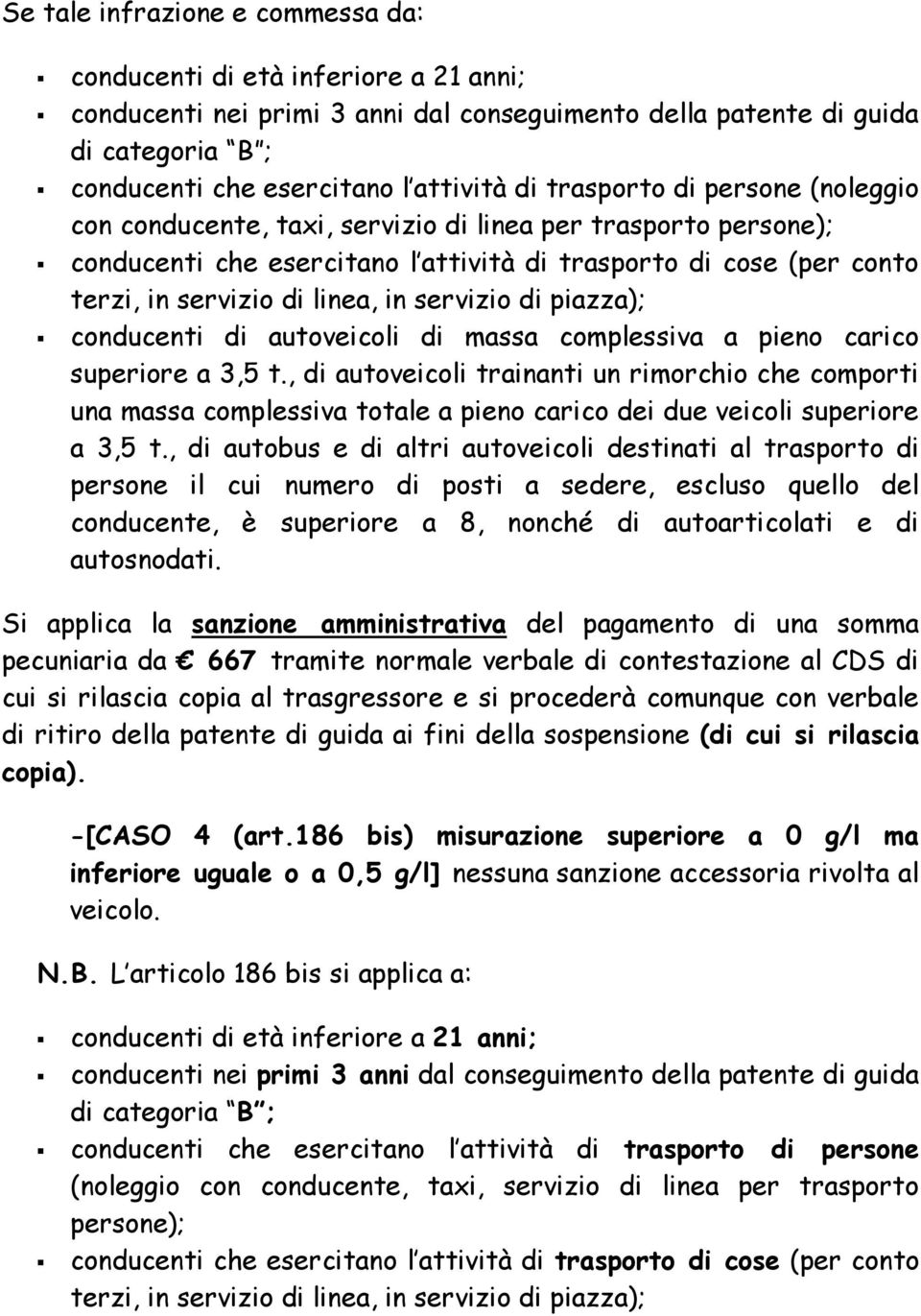 servizio di piazza); conducenti di autoveicoli di massa complessiva a pieno carico superiore a 3,5 t.