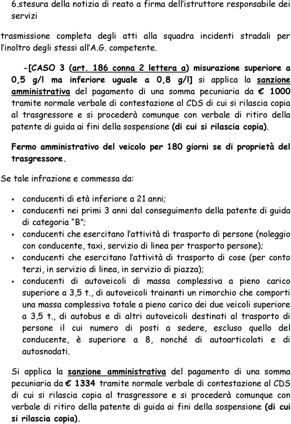 186 conna 2 lettera a) misurazione superiore a 0,5 g/l ma inferiore uguale a 0,8 g/l] si applica la sanzione amministrativa del pagamento di una somma pecuniaria da 1000 tramite normale verbale di