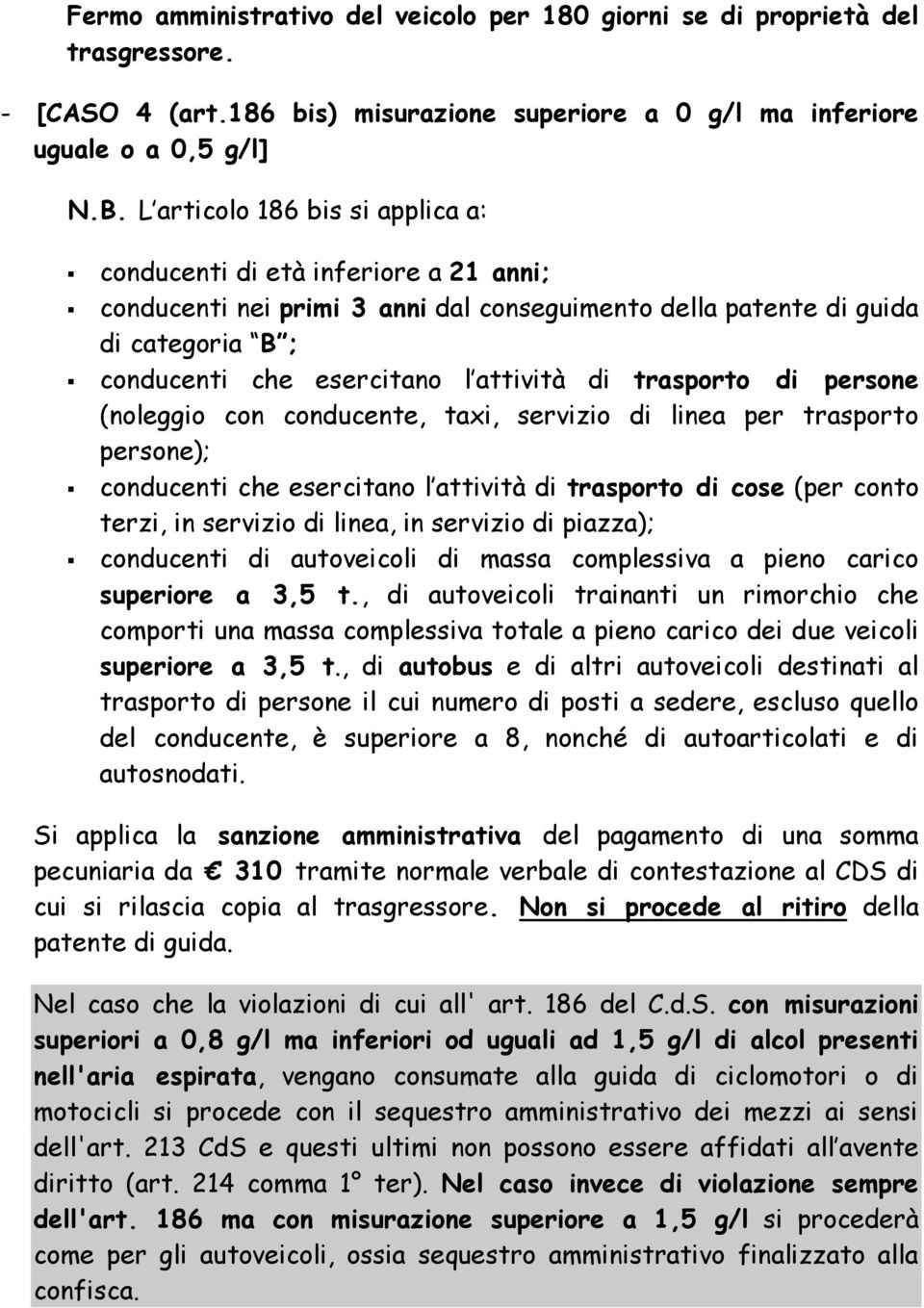 trasporto di persone (noleggio con conducente, taxi, servizio di linea per trasporto persone); conducenti che esercitano l attività di trasporto di cose (per conto terzi, in servizio di linea, in