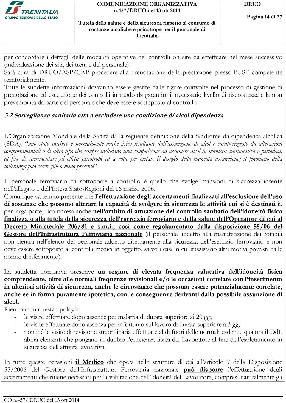 Tutte le suddette informazioni dovranno essere gestite dalle figure coinvolte nel processo di gestione di prenotazione ed esecuzione dei controlli in modo da garantire il necessario livello di