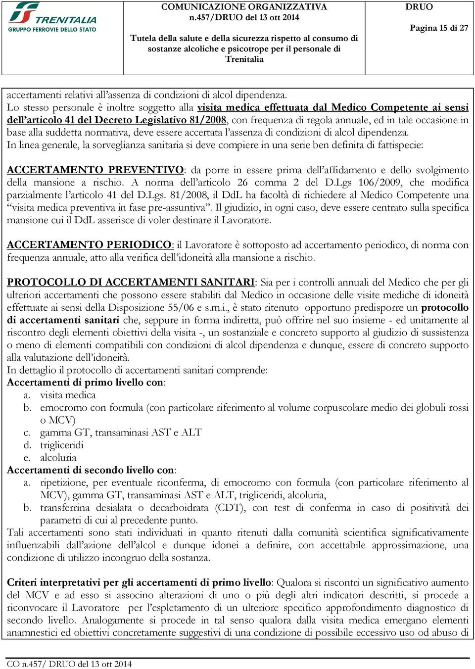 occasione in base alla suddetta normativa, deve essere accertata l assenza di condizioni di alcol dipendenza.