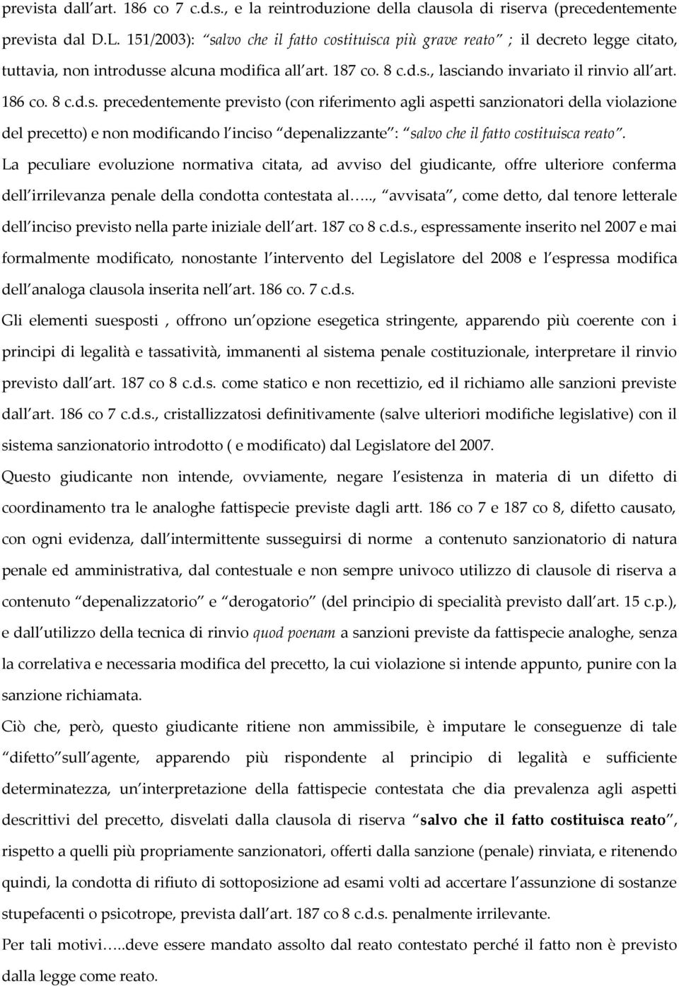 8 c.d.s. precedentemente previsto (con riferimento agli aspetti sanzionatori della violazione del precetto) e non modificando l inciso depenalizzante : salvo che il fatto costituisca reato.